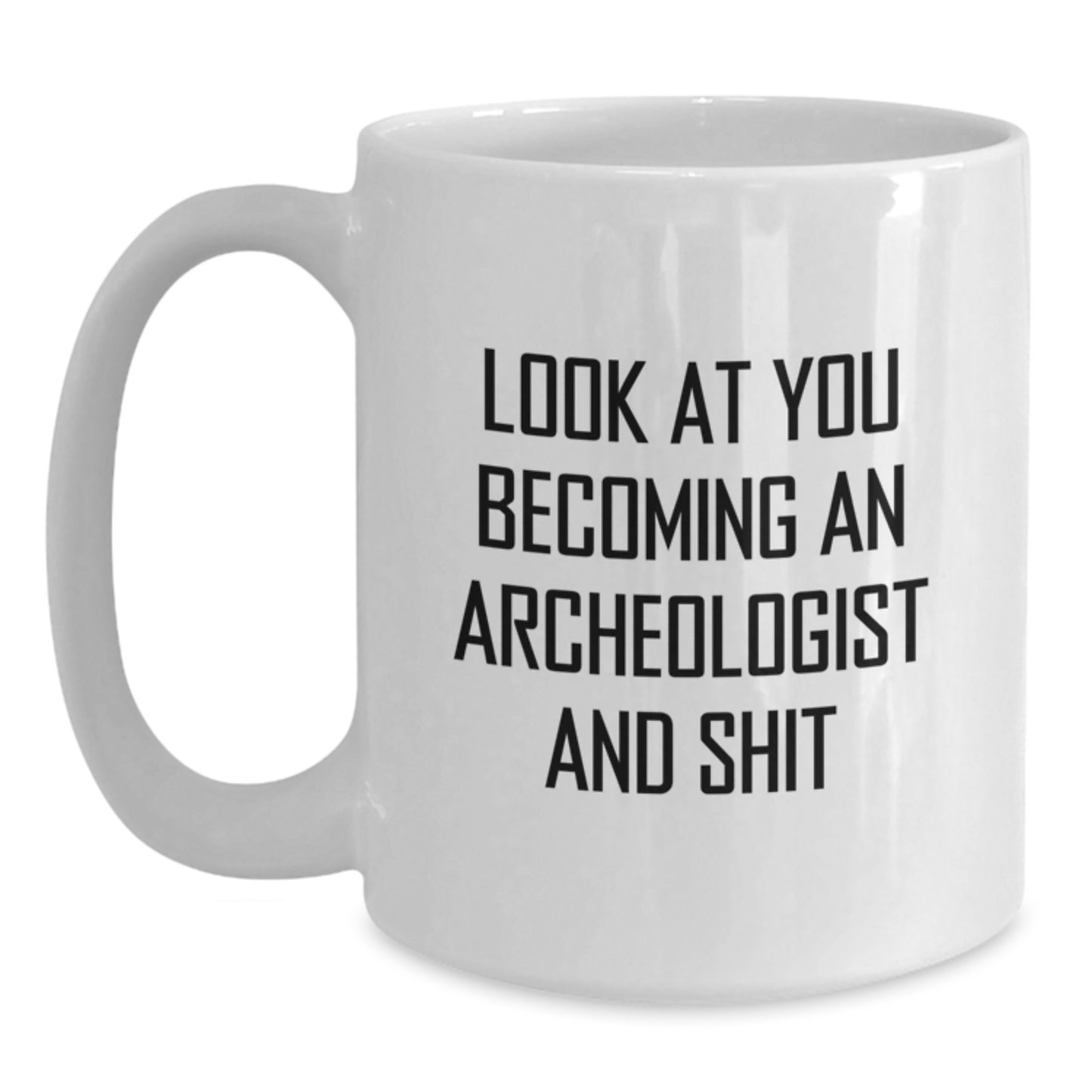 Funny Archeologist Gifts from Friends, Unique White Coffee Mugs for Archeologist Graduation, 'Look At You Becoming An Archeologist And Shit' Quote, Gifts for Men, Women, Family, and Coworkers - Main
