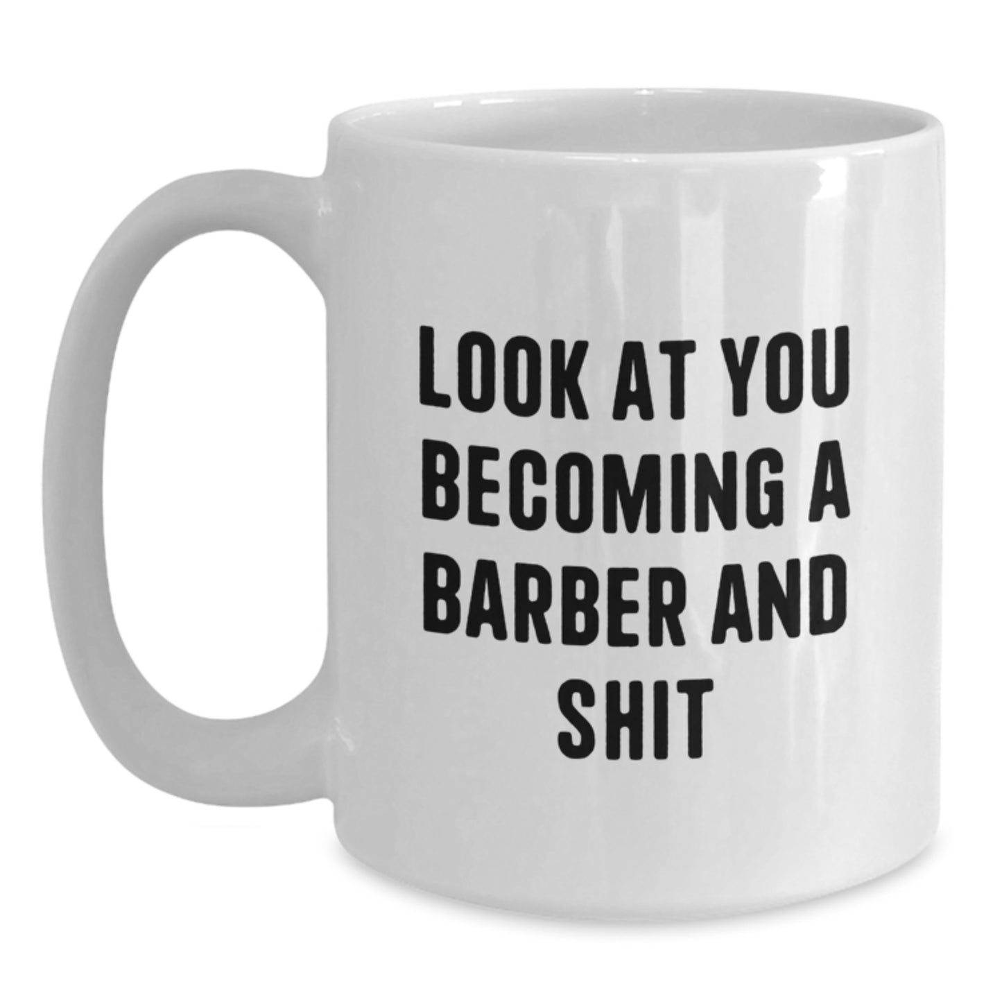Funny Barber Gifts from Men, Unique Graduation Gifts for Barber, White Coffee Mug with 'Look At You Becoming A Barber And Shit' - Main