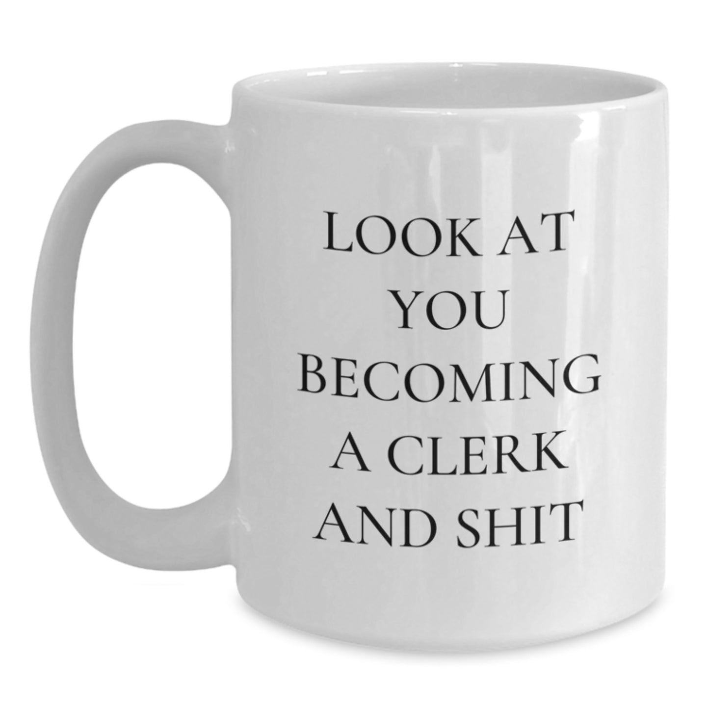 Funny Clerk Gifts for Men, White Coffee Mug, Inspirational Quote 'Look At You Becoming A Clerk And Shit' Gifts for Him from Friends, Unique Birthday Unique Gifts for Clerk - Main