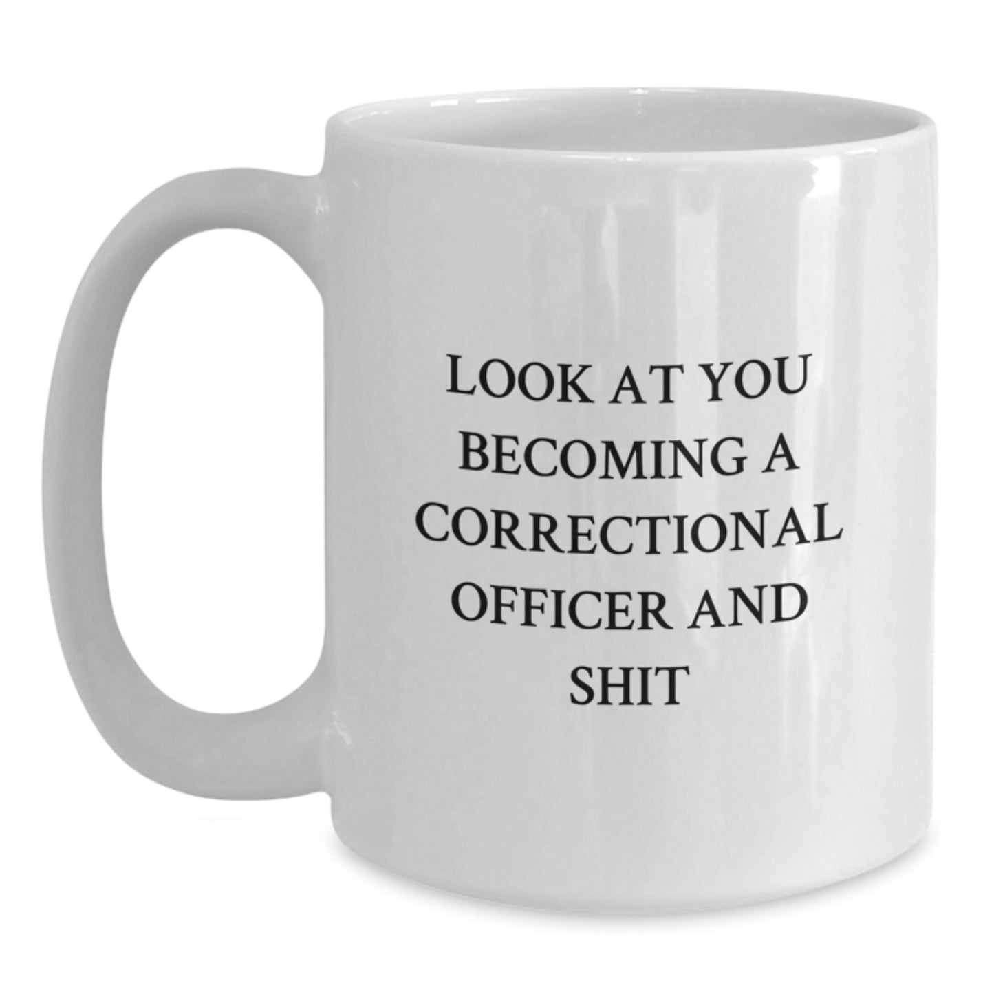 Correctional Officer Graduation Gifts from Friends, Family and Coworkers - Funny White Coffee Mug - 'Look At You Becoming A Correctional Officer And Shit' - Main