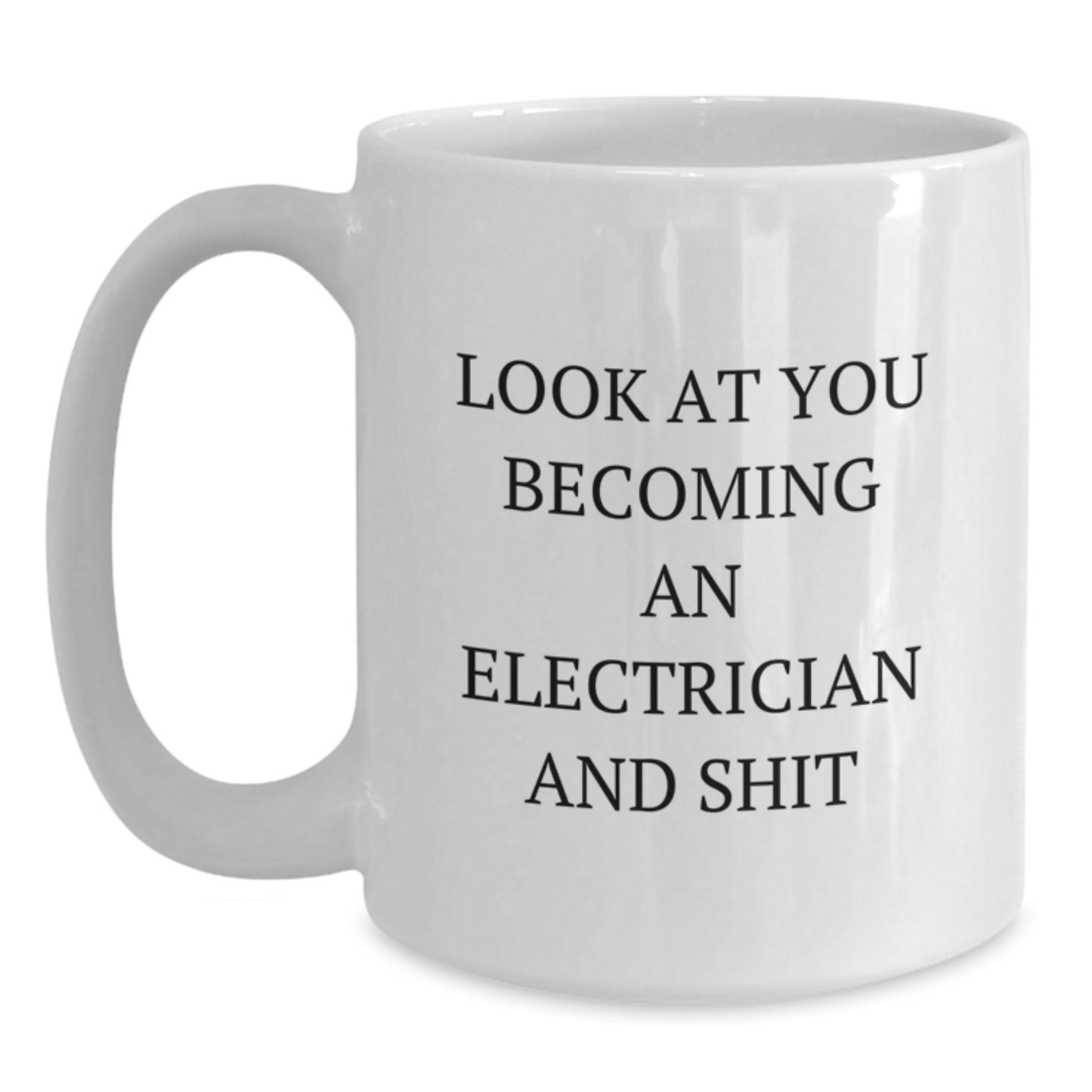 Funny Electrician Gifts, Electrical Engineer Graduation Unique, White Coffee Mug - 'Look At You Becoming An Electrician And Shit' - Main