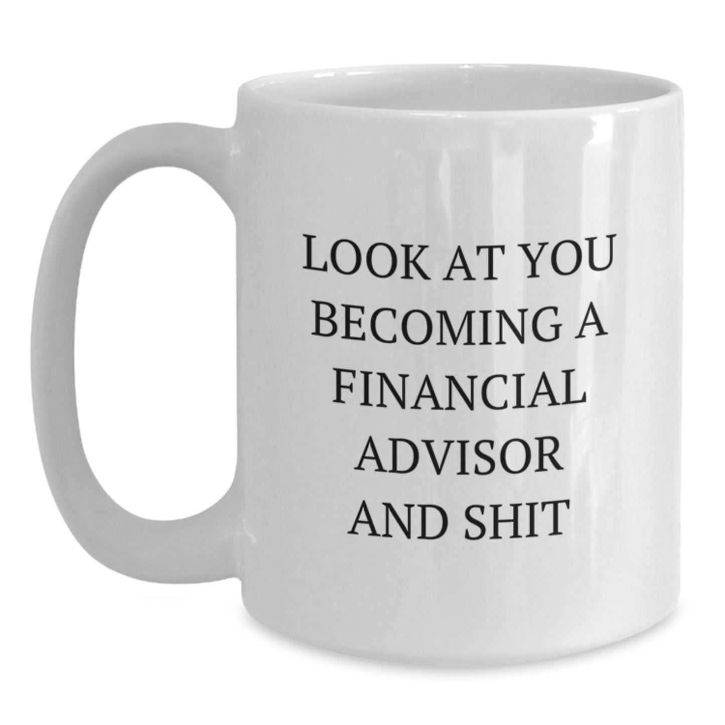 Funny Financial Advisor Gifts from Friends - White Coffee Mug for Graduation - Look At You Becoming A Financial Advisor And Shit - Main
