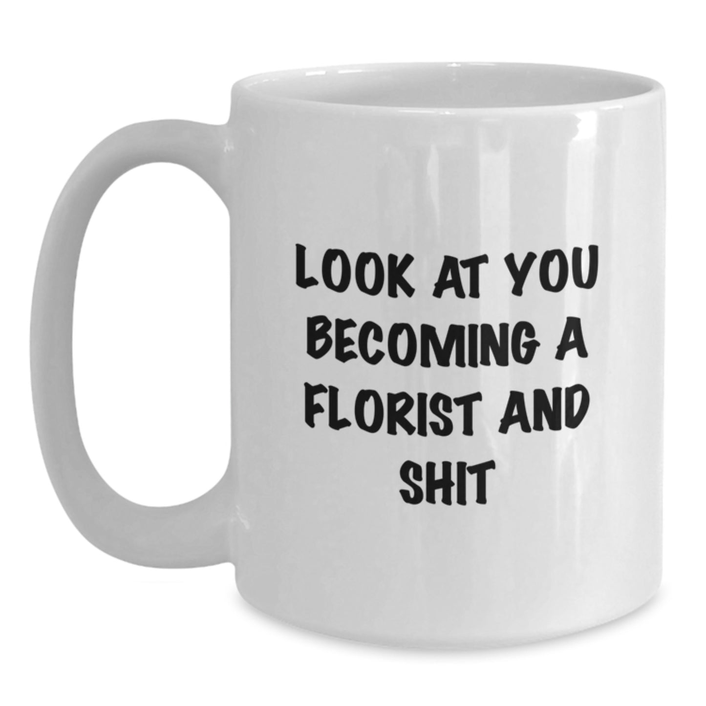 Funny Florist Gifts for Men from Friends - White Coffee Mug, Look At You Becoming A Florist And Shit, Graduation Unique Gifts - Main