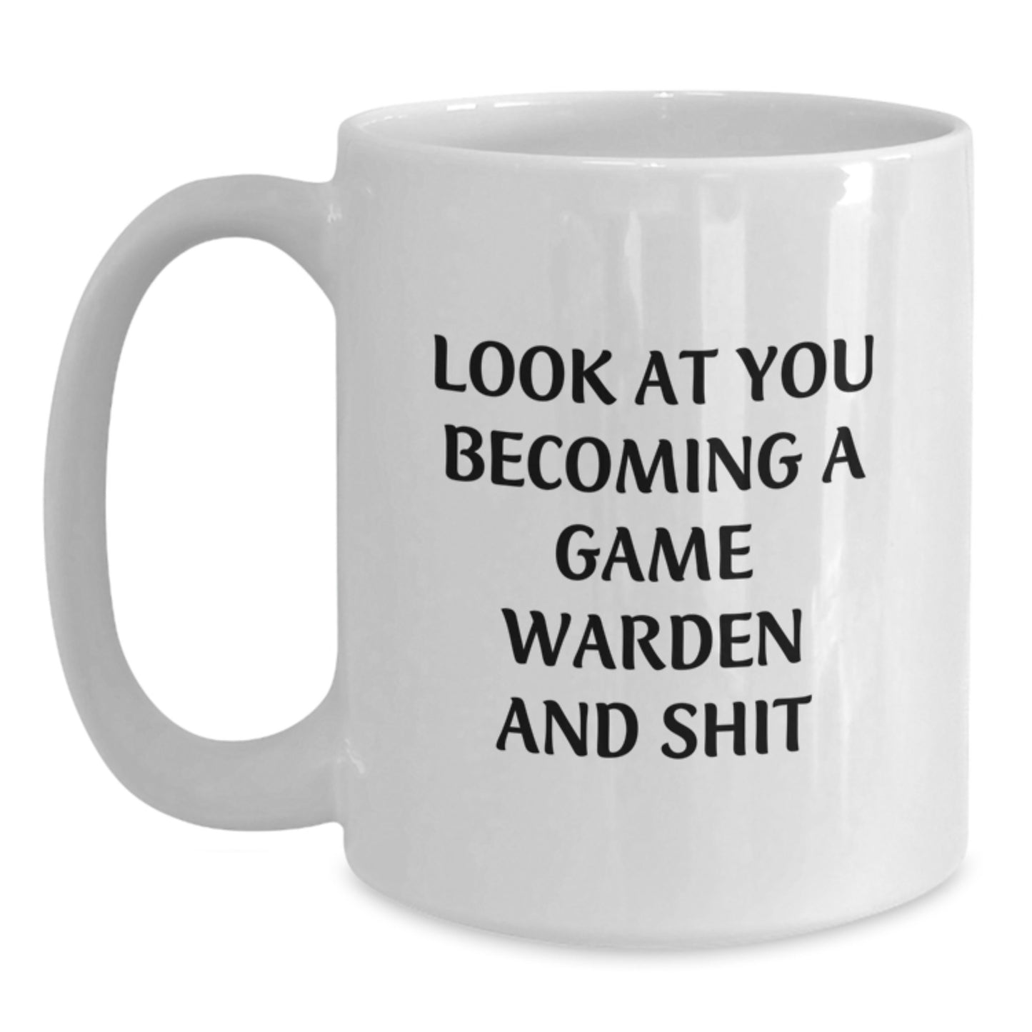 Funny Game Warden Gifts from Friends - Birthday Unique Gifts for Men Become Game Wardens - White Coffee Mug with 'Look At You Becoming A Game Warden And Shit' Quote - Main