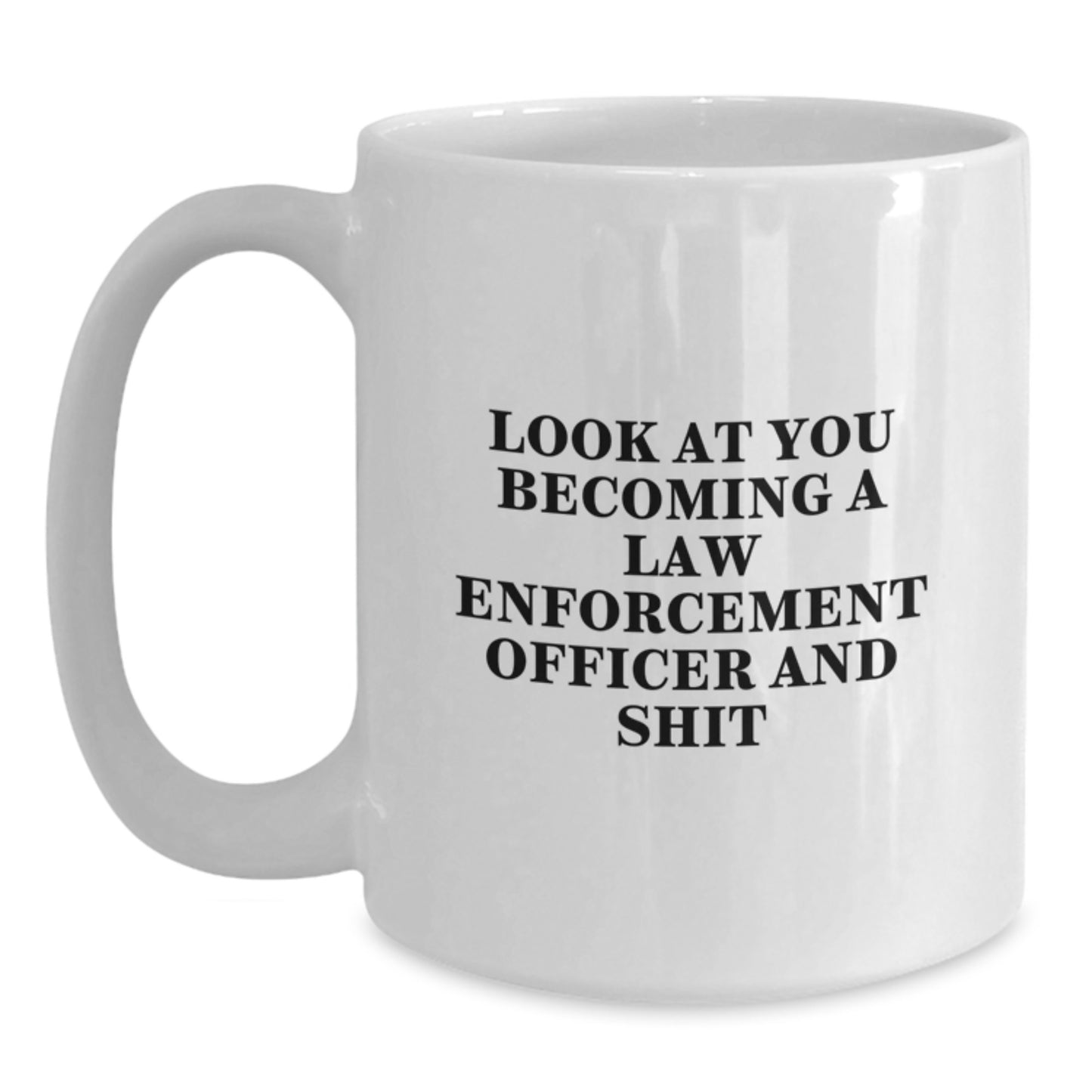 Funny Law Enforcement Officer Gifts for Him or Her, 'Look At You Becoming A Law Enforcement Officer And Shit' White Coffee Mug from Friends, Coworkers or Family for Graduation - Main