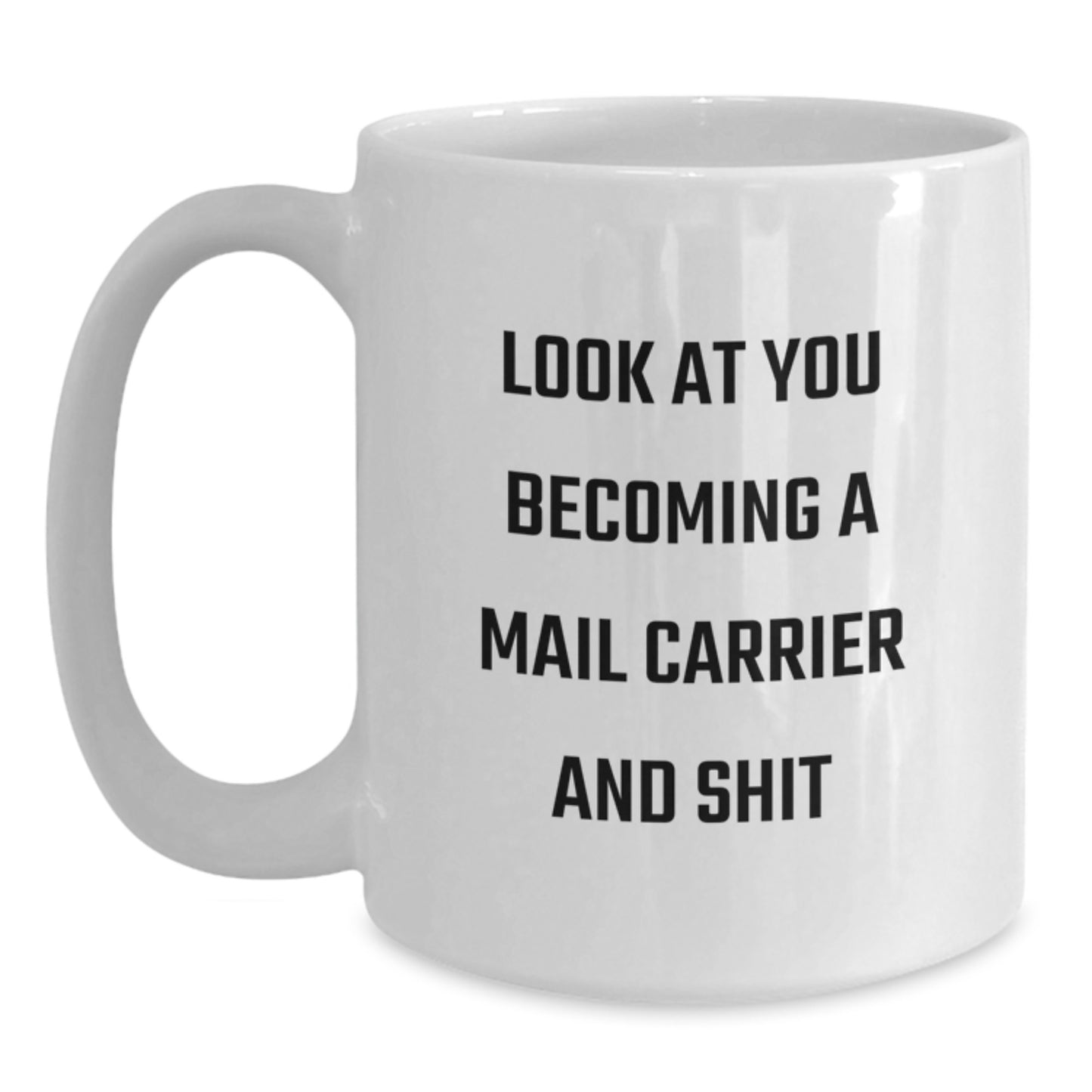 Funny Mail Carrier Gifts for Men and Women, Valentine's Unique White Coffee Mug - 'Look At You Becoming A Mail Carrier And Shit' - Main