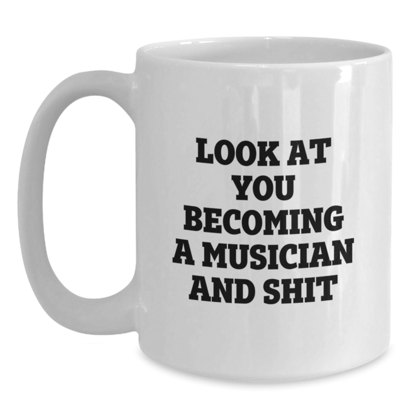 Funny Musician Gifts from Friends for Graduation Unique White Coffee Mug - Look At You Becoming A Musician And Shit - Main