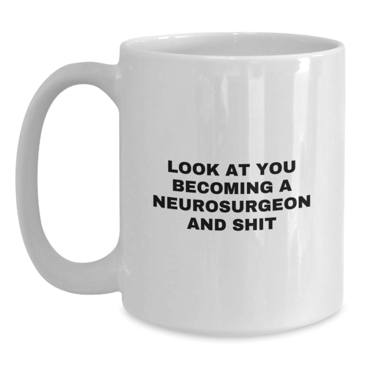 Funny Neurosurgeon White Coffee Mug Gifts for Him - Christmas Unique Gifts from Friends - Look At You Becoming A 'Neurosurgeon And Shit' - White Ceramic Mug - Main