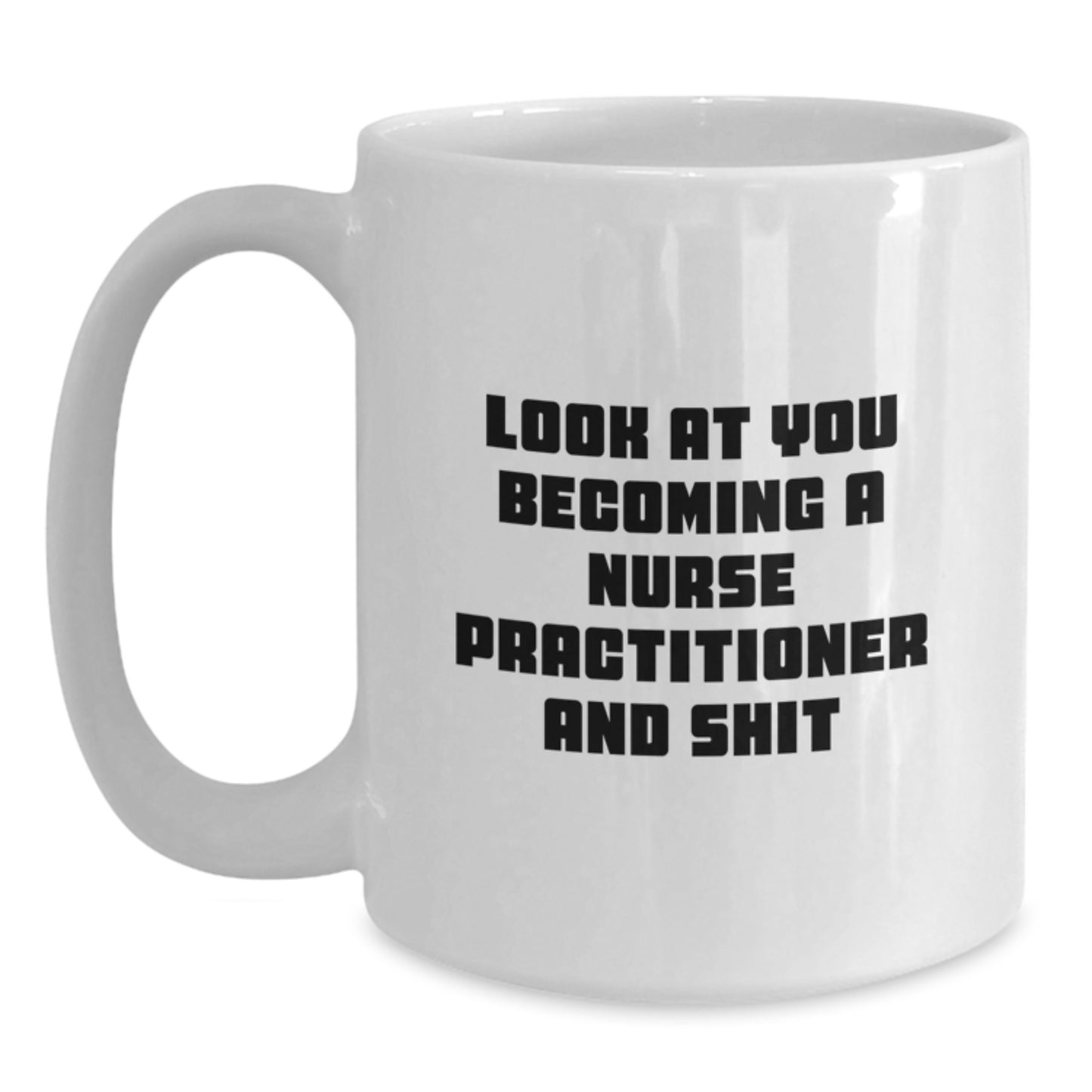 Funny Nurse Practitioner Gifts from Friends, White Coffee Mug for Nurse Practitioner Graduation Unique Gifts, Look At You Becoming A Nurse Practitioner And Shit - Main