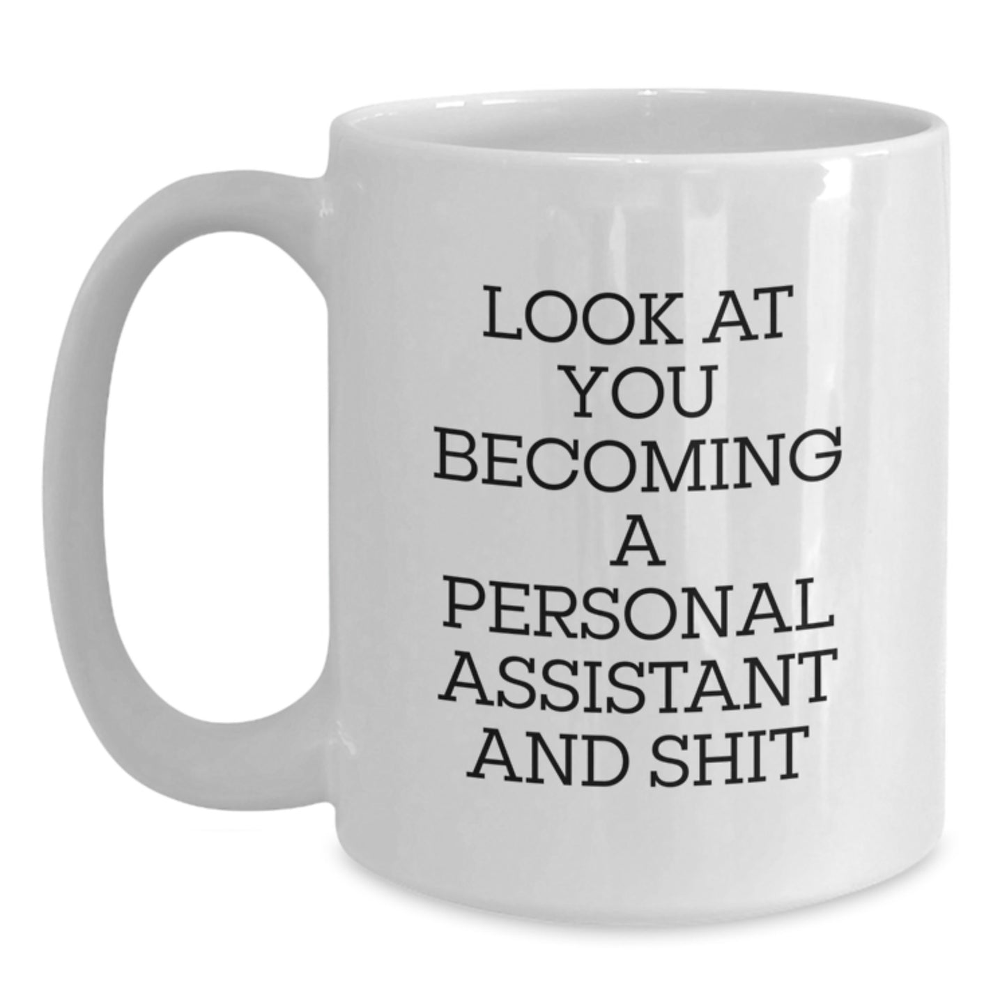 Funny Personal Assistant Gift, 'Look At You Becoming A Personal Assistant And Shit' White Coffee Mug for Graduation Unique Gifts from Men to Personal Assistant Friends - Main