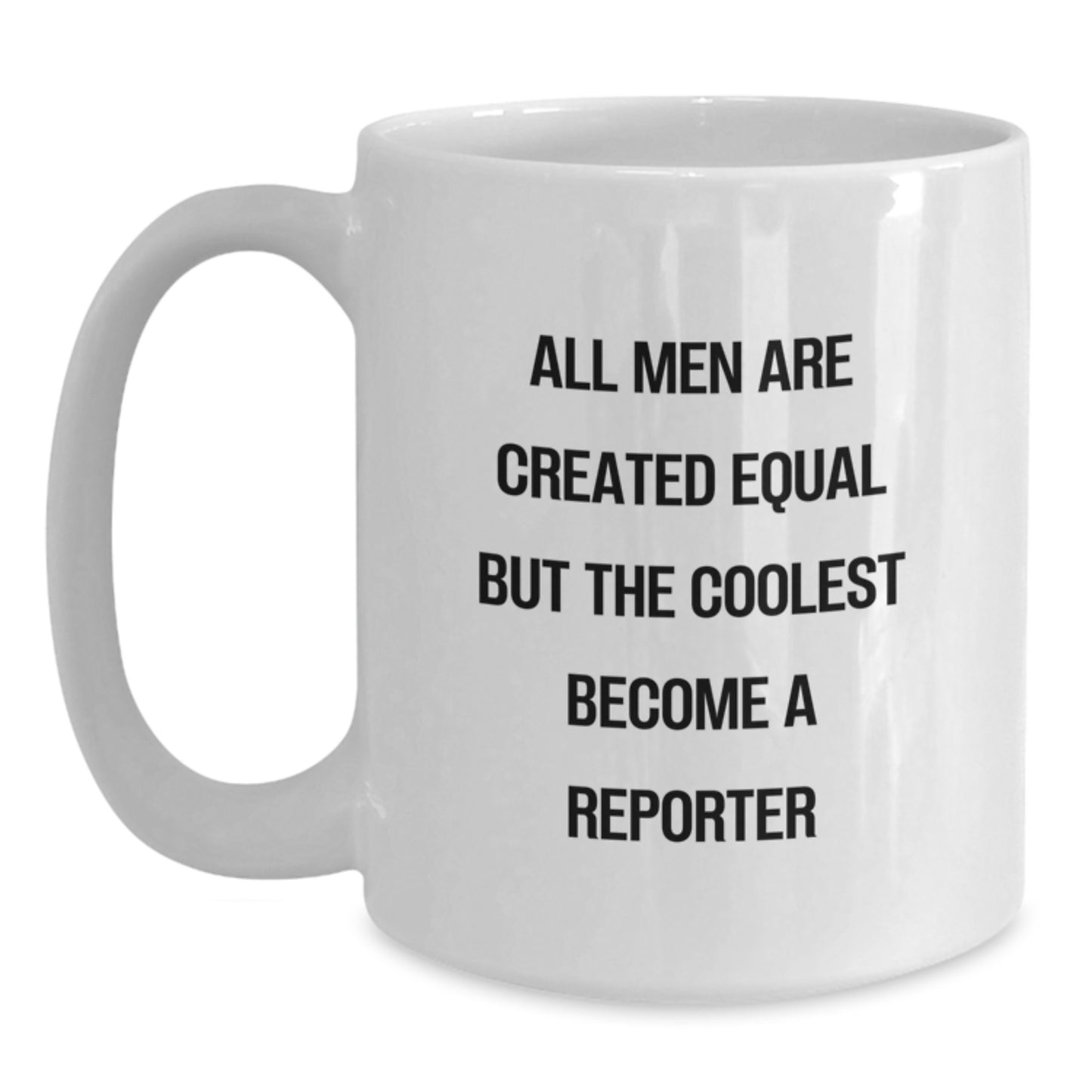 Funny Reporter Gifts from Men - White Coffee Mug for Birthday - All Men Are Created Equal But The Coolest Become A Reporter Quote, 11oz or 15oz Capacity, Ceramic, Microwave and Dishwasher Safe - Main