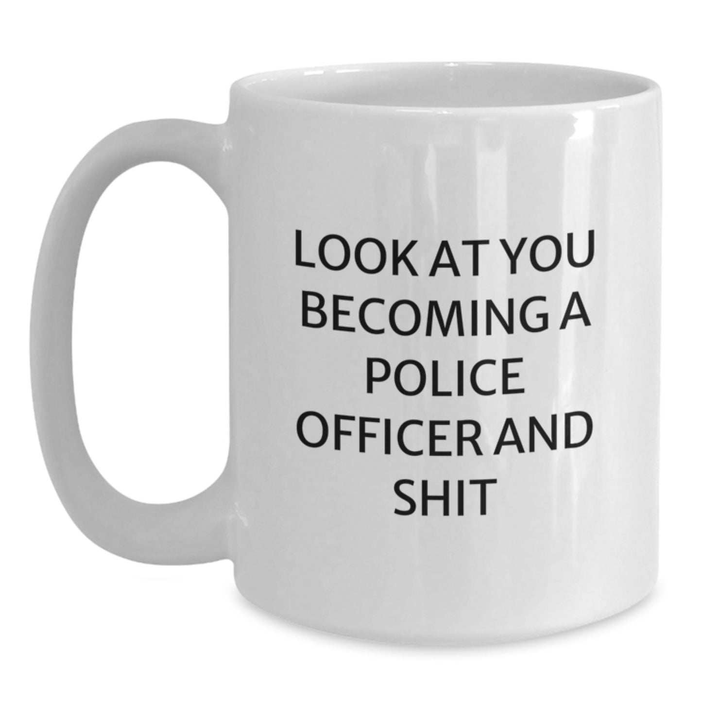 Funny Gifts for Police Officer Friends, White Coffee Mug with 'Look At You Becoming A Police Officer And Shit' Quote, Valentine's Unique Gifts from Men to Women - Main