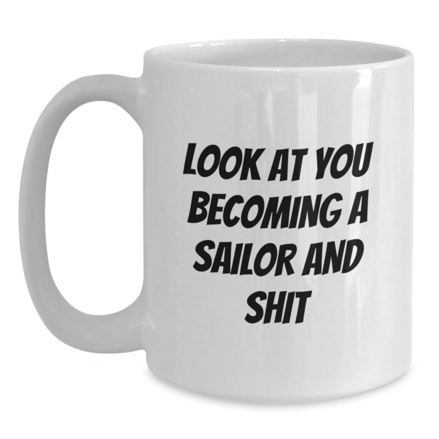 Funny Sailor Gifts for Men - White Coffee Mug with 'Look At You Becoming A Sailor And Shit' Quote, Christmas Unique Gift Ideas from Friends and Family to Sailors - Main