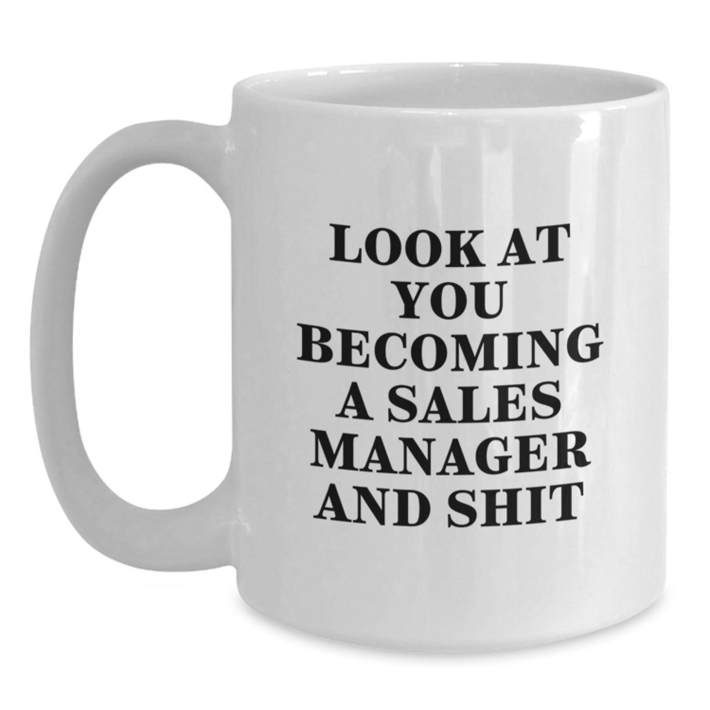 Funny Sales Manager Gifts, White Coffee Mug for Graduation, Unique Gifts from Friends, Family, Coworkers, 'Look At You Becoming A Sales Manager And Shit' Motivational Mug - Main