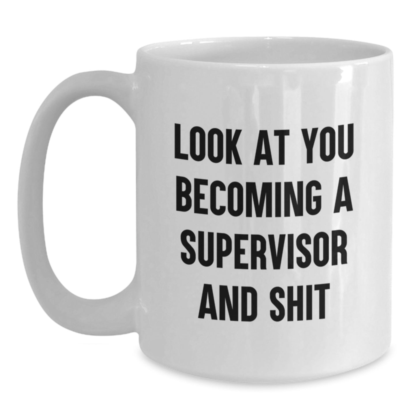 Funny Supervisor White Coffee Mug Gift for Graduation Unique Supervisor Gifts from Friends and Family - 'Look At You Becoming A Supervisor And Shit' - Main