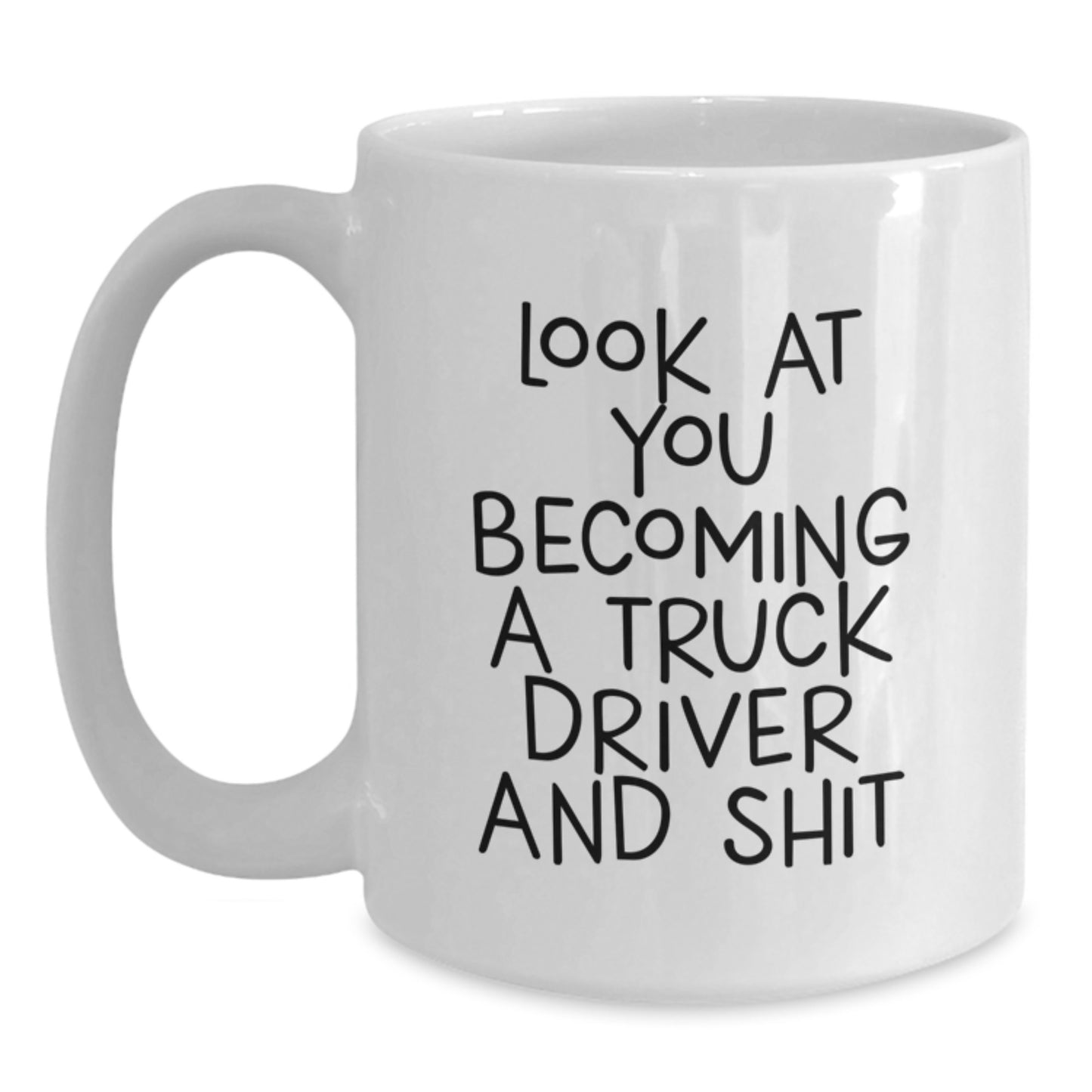 Funny Truck Driver Gifts from Friends, White Coffee Mug for Christmas Unique Presents to Men, Women, or Family, 'Look At You Becoming A Truck Driver And Shit' - Main