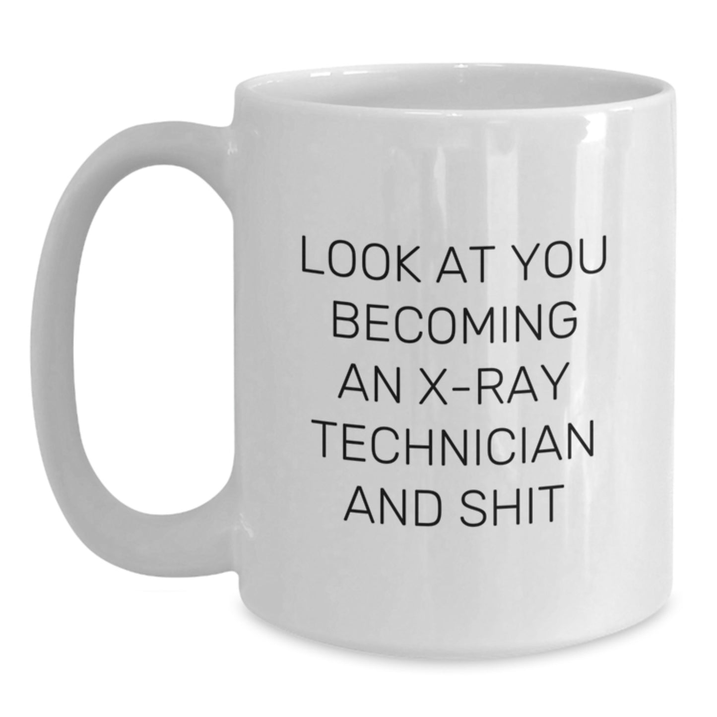 Funny X-Ray Technician White Coffee Mug Gifts for Men Women Friends Coworkers Family - 'Look At You Becoming An X-ray Technician And Shit' Christmas Unique Gifts from Friends - Main