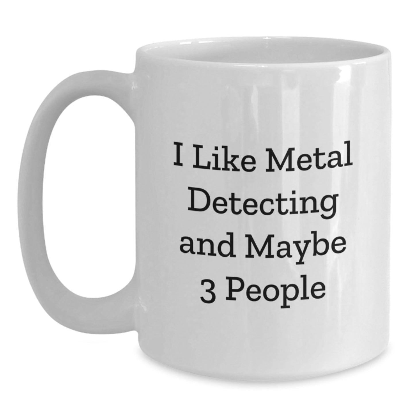 Funny Metal Detecting Gifts from Friends, White Coffee Mug for Metal Detecting Hobbyists, I Like Metal Detecting And Maybe 3 People, Perfect Graduation Unique Gifts - Main