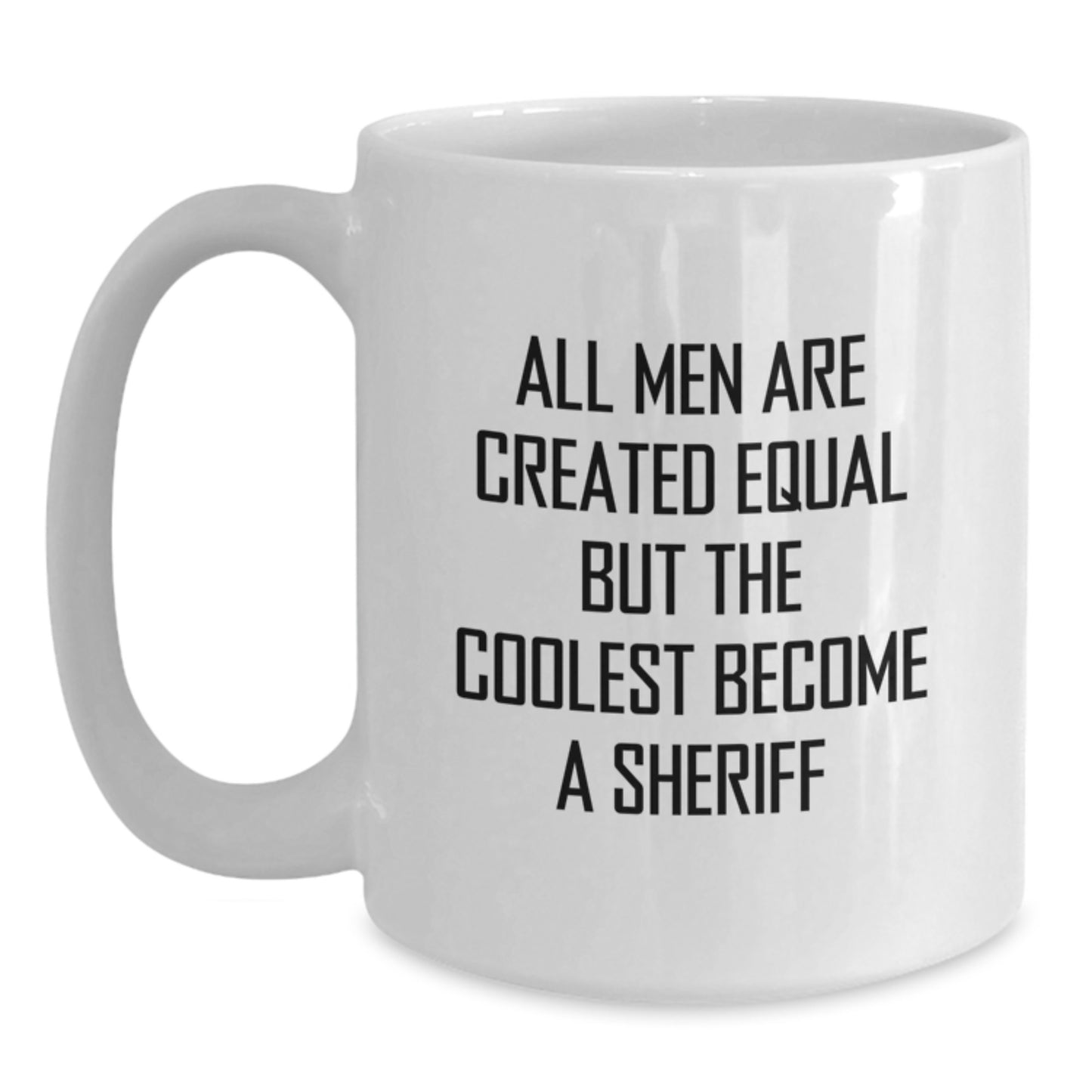 Funny Sheriff Gifts for Mom, White Coffee Mug with All Men Are Created Equal But The Coolest Become A Sheriff Quote, Gifts from Men to Women on Mother's Day - Main