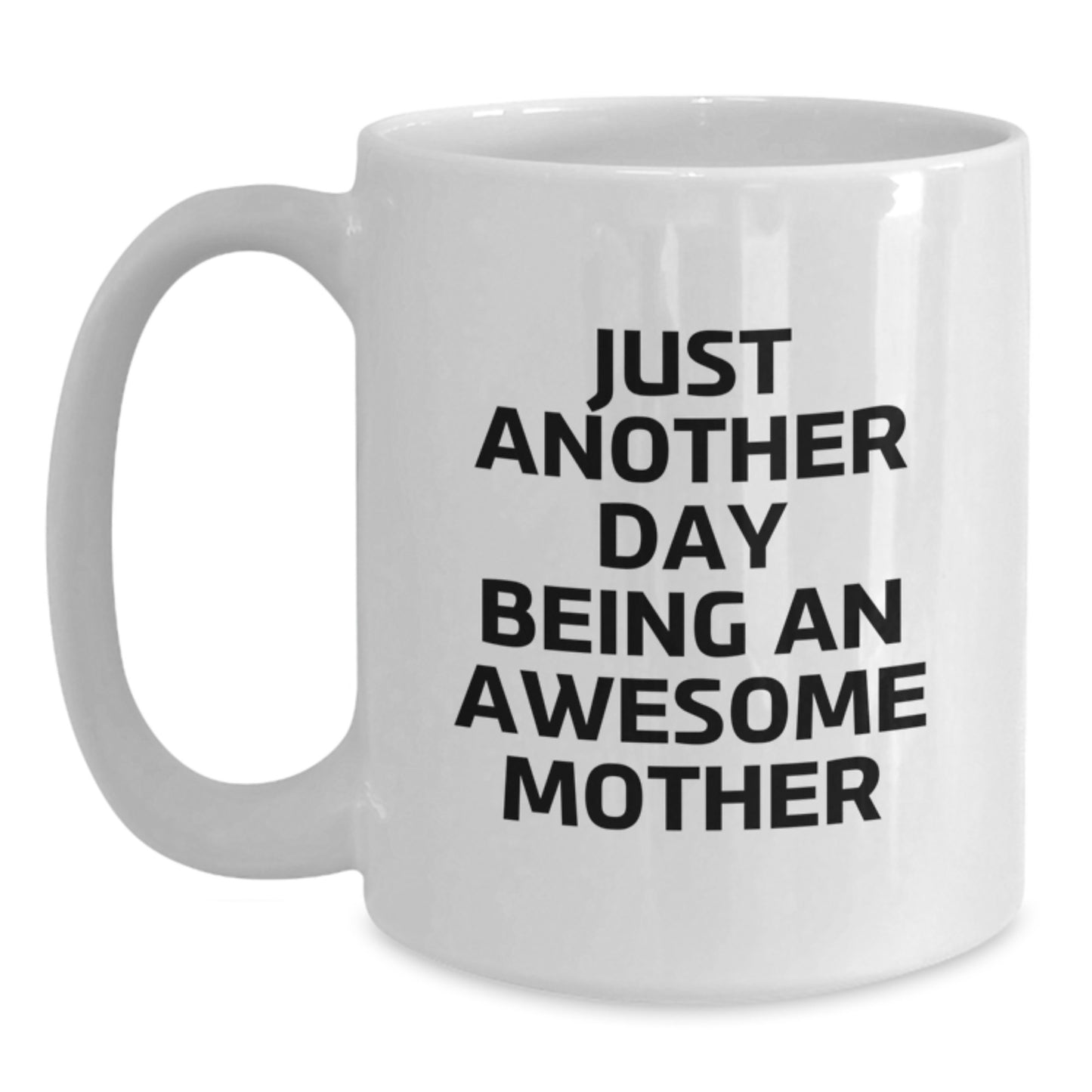 Gifts from Friends and Family - Just Another Day Being An Awesome Mother, Funny White Coffee Mug for Mother's Graduation, 11oz or 15oz Ceramic Mug with Inspirational Quote, Gifts for Mother - Main