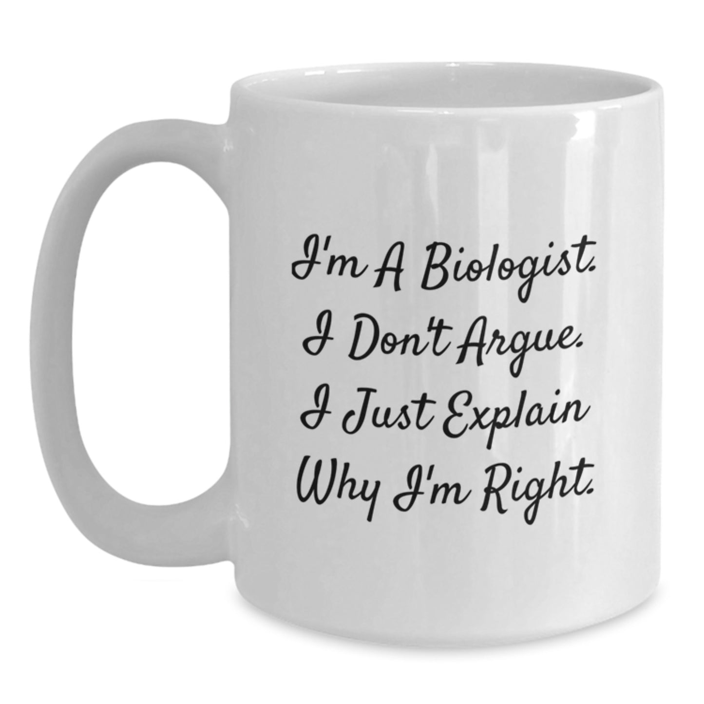 Funny Biologist Gifts for Men - White Coffee Mug, 'I'm A Biologist I Don't Argue I Just Explain Why I'm Right' Christmas Unique Gifts from Friends Family - Main
