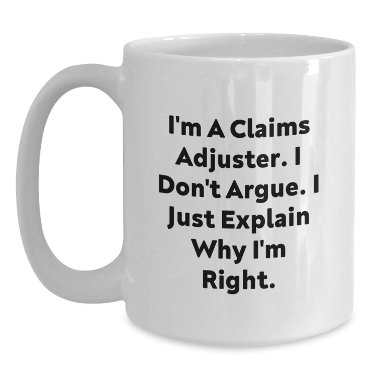 Funny Claims Adjuster Gifts for Him, White Coffee Mug, 'I'm A Claims Adjuster. I Don't Argue. I Just Explain Why I'm Right.', Unique Graduation Gift from Friends or Family - Main