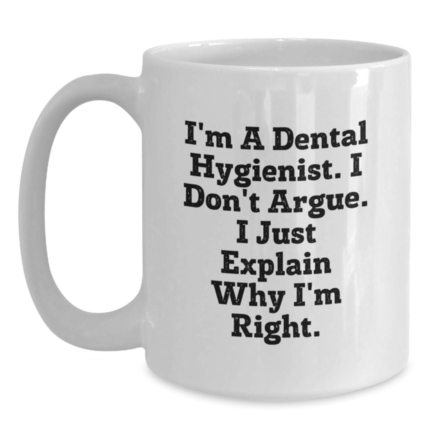 Funny Dental Hygienist Gifts for Men Women Friends Coworkers Family - White Coffee Mug 'I Don't Argue I Just Explain Why I'm Right' - Main