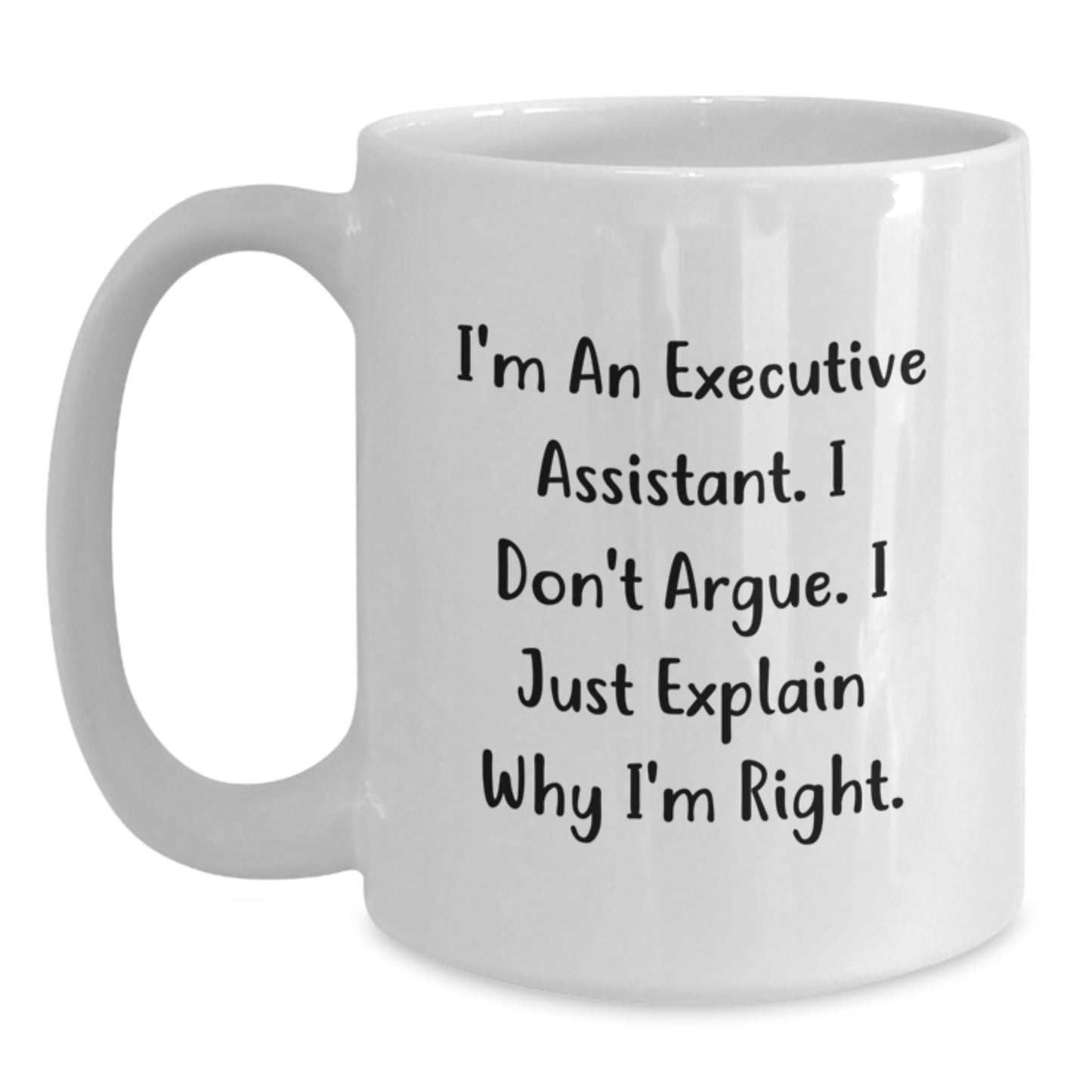 Funny Executive Assistant Gifts for Graduation, White Coffee Mug, 'I'm An Executive Assistant. I Don't Argue. I Just Explain Why I'm Right.' from Friends to Executive Assistant - Main