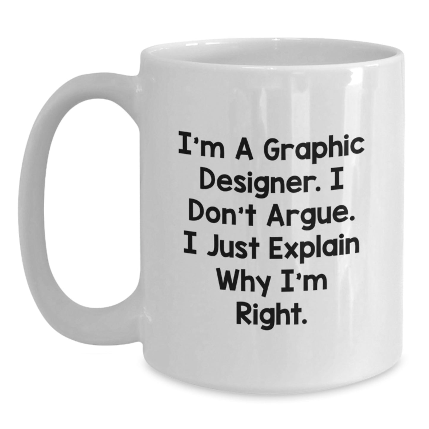 Funny Graphic Designer Gifts for Men Women Friends Coworkers Family - Great Unique Graduation Coffee Mugs for the I'm a Graphic Designer I Don't Argue I Just Explain Why I'm Right Crew - Main