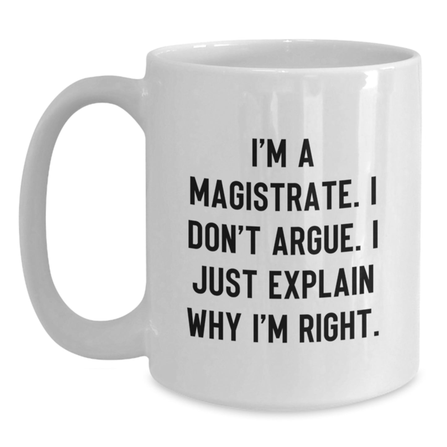 Funny Magistrate Gifts Ideas - White Coffee Mug for Mom on Mother's Day - I'm a Magistrate I Don't Argue Gifts from Family - Main