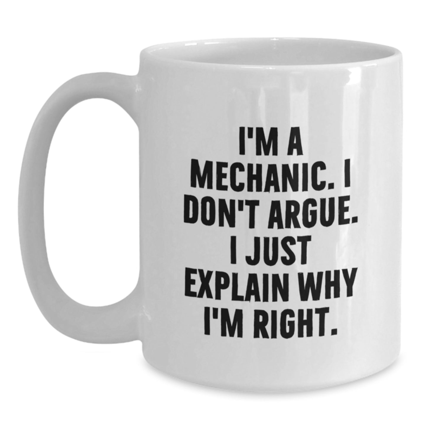 Funny Gifts for Mechanic Friends - Birthday Unique Gifts from Men, White Coffee Mug, I'm A Mechanic. I Don't Argue. I Just Explain Why I'm Right. - Main