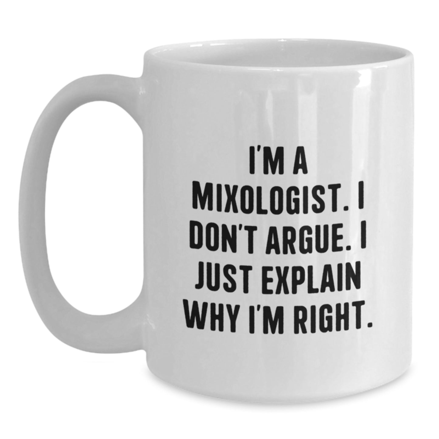 Funny Mixologist Gifts from Men to Women - White Coffee Mug, I'm A Mixologist. I Don't Argue. I Just Explain Why I'm Right. Christmas Unique Presents - Main