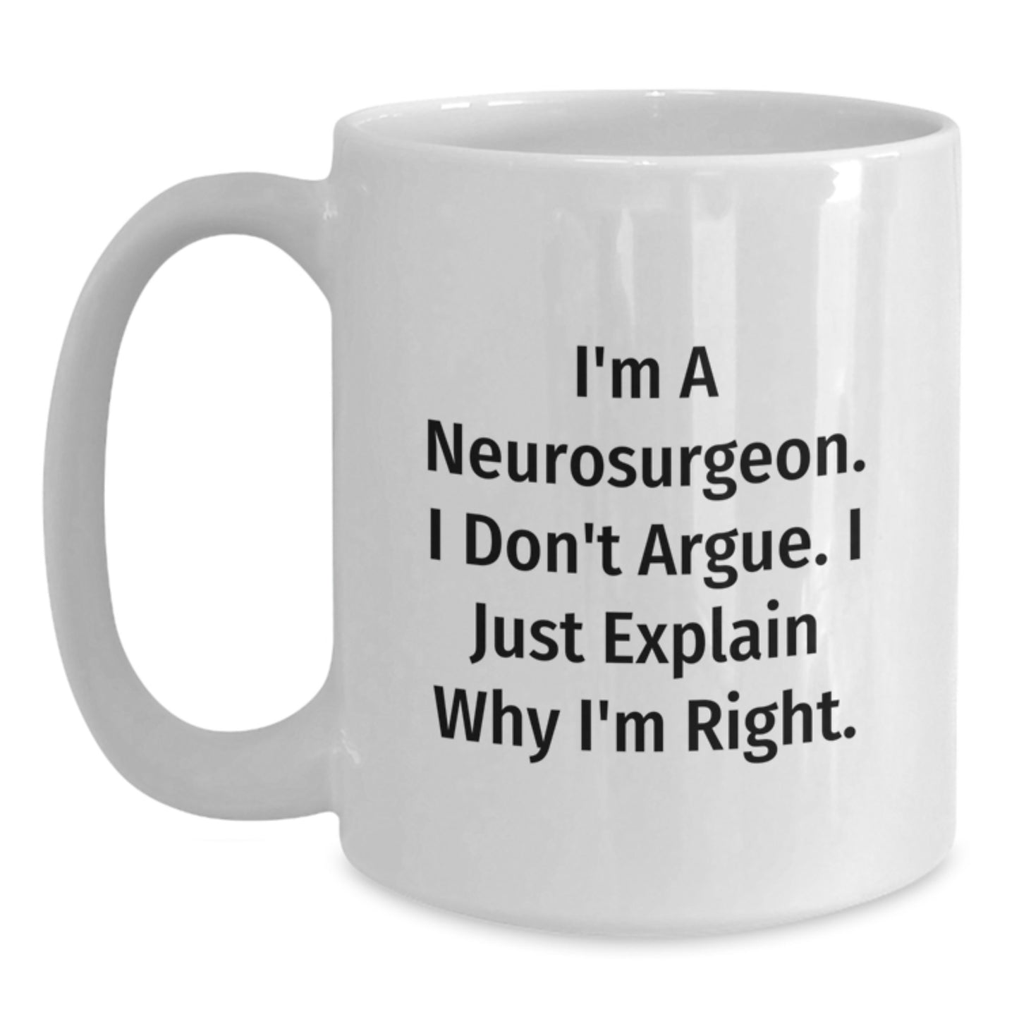 Funny Neurosurgeon Gifts from Friends for Men Funny Christmas Unique Gifts White Coffee Mug with 'I'm A Neurosurgeon I Don't Argue I Just Explain Why I'm Right' Quote - Main