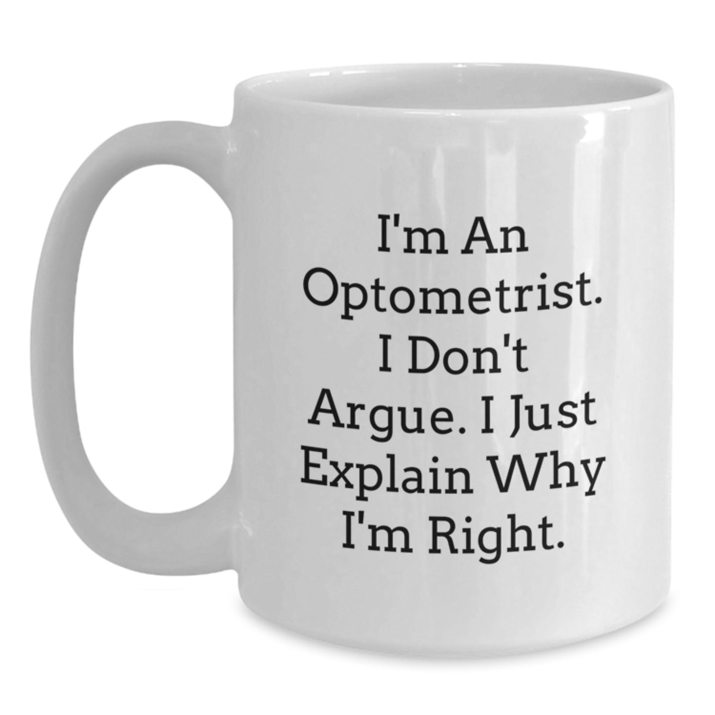 Funny Optometrist Gifts from Friends, Graduation Unique Gifts for Optometrist Men, White Coffee Mug 'I'm An Optometrist. I Don't Argue. I Just Explain Why I'm Right.' - Main