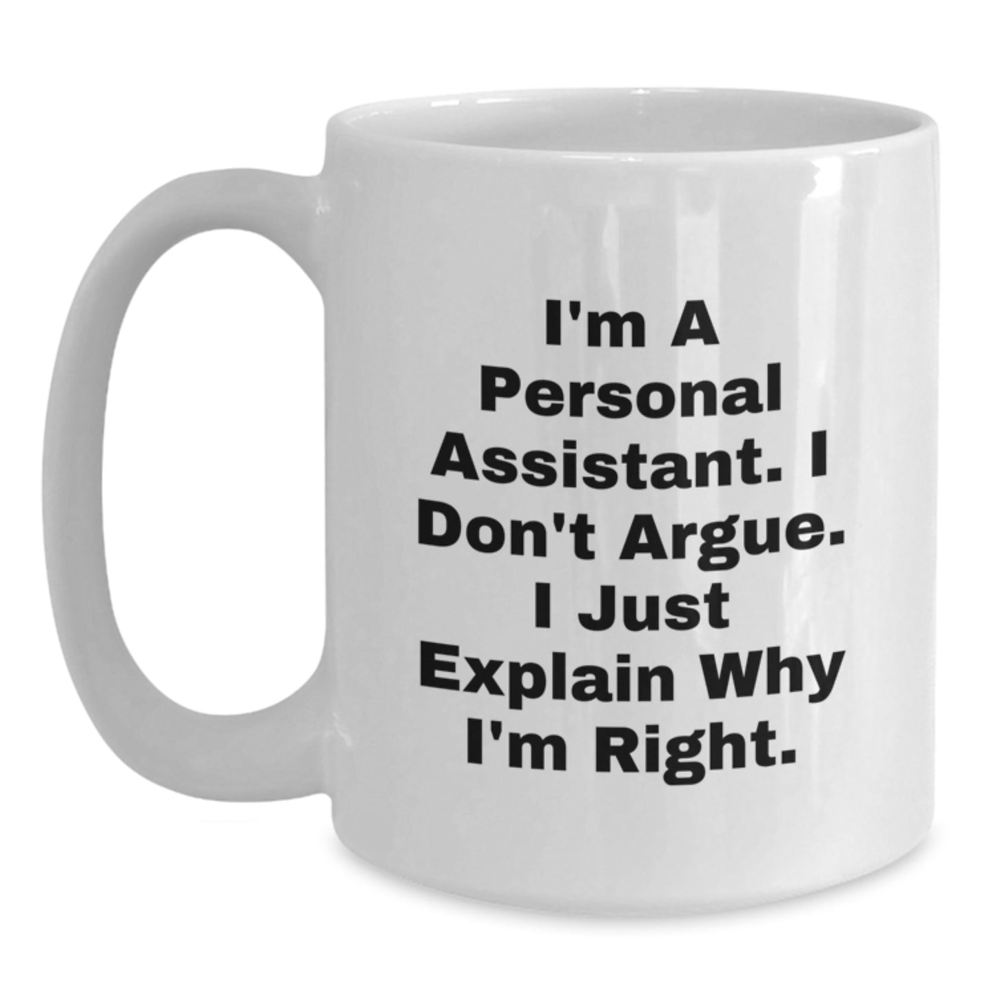 Funny Personal Assistant Gifts from Friends for Personal Assistant - White Coffee Mug, I'm A Personal Assistant. I Don't Argue. I Just Explain Why I'm Right. - Main