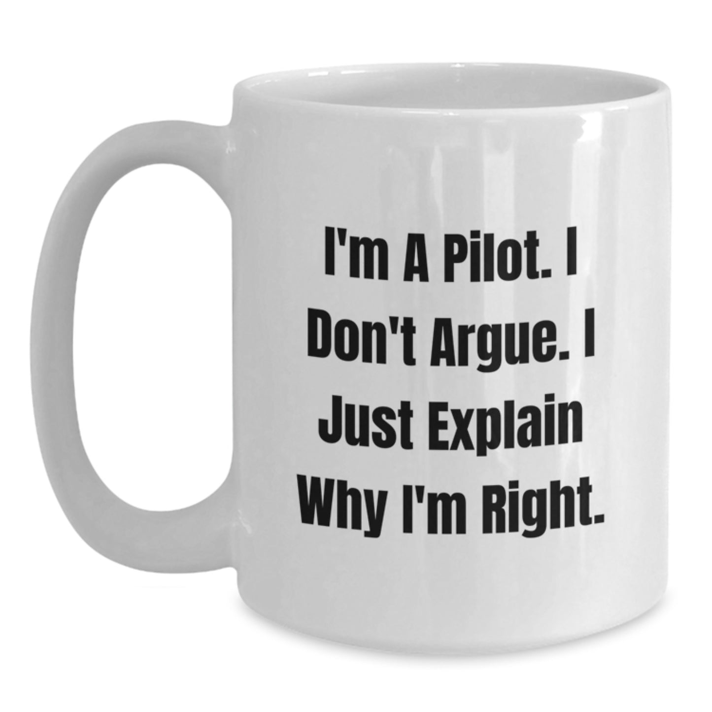 Pilot Gifts from Men - White Coffee Mug - Funny Quote 'I'm A Pilot. I Don't Argue. I Just Explain Why I'm Right.' for Christmas Unique Gifts - Main