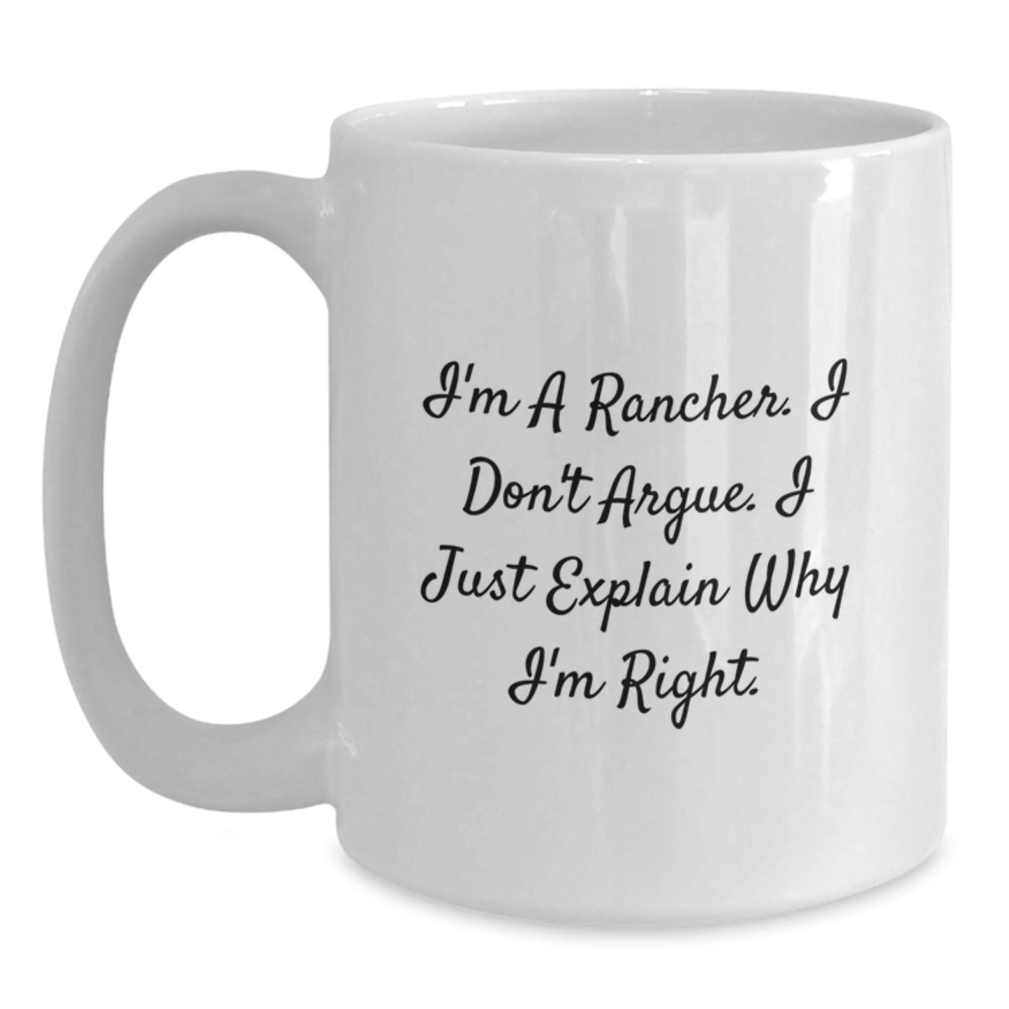 Funny Rancher Gifts, Unique White Coffee Mugs for Rancher Friends, I'm A Rancher. I Don't Argue. I Just Explain Why I'm Right. Graduation Unique Gifts from Family - Main