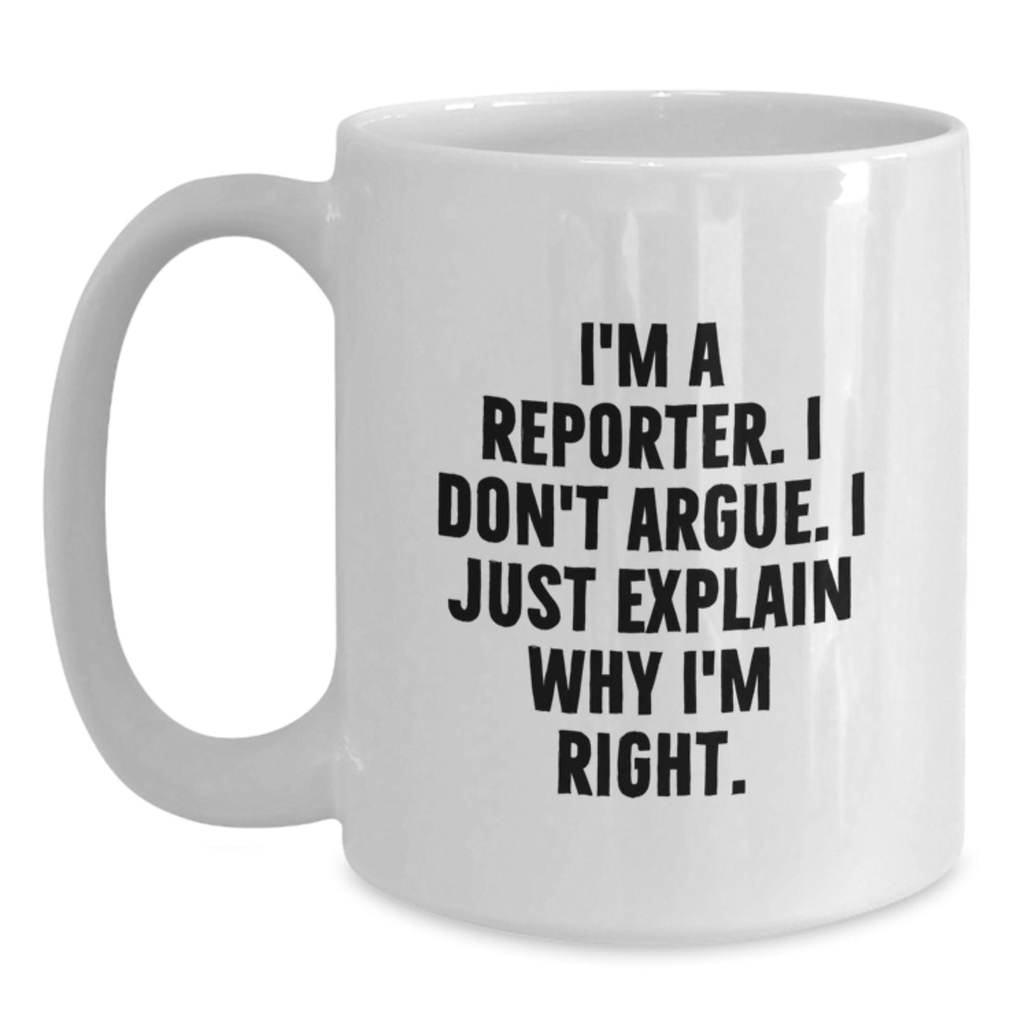 Funny Reporter Gifts for Men, White Coffee Mug, 'I'm A Reporter. I Don't Argue. I Just Explain Why I'm Right.' Graduation Unique Gifts from Friends - Main