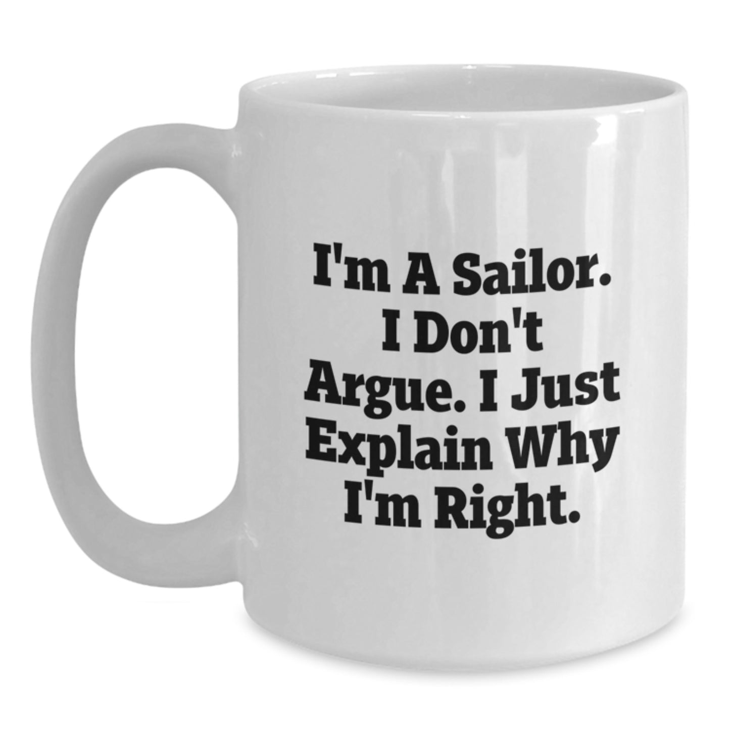 Sailor Graduation Unique Gifts from Friends and Family, Funny White Coffee Mug for Men and Women, Sailor Coffee Mug, I'm A Sailor. I Don't Argue. I Just Explain Why I'm Right. - Main
