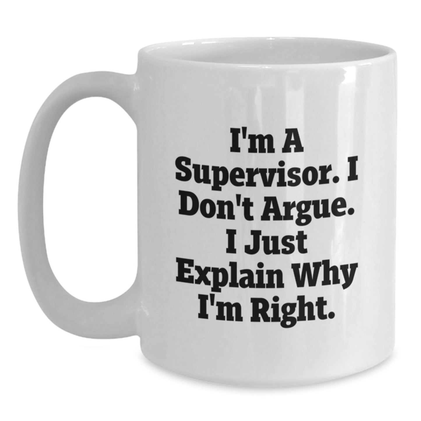 Funny Supervisor Gifts from Coworkers, Graduation Unique White Coffee Mugs for Supervisor, I'm A Supervisor. I Don't Argue. I Just Explain Why I'm Right. White Ceramic Mugs for Men and Women - Main