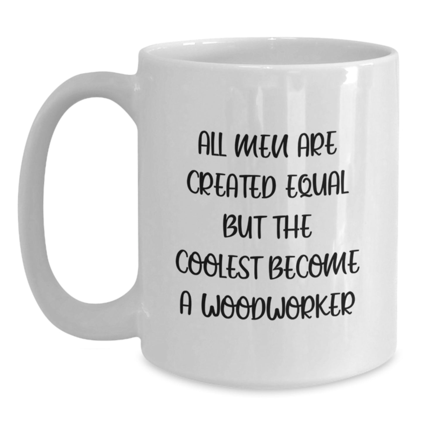 Gifts from Men to Wife and Mother's Day Unique Gifts for Woodworker - All Men Are Created Equal But The Coolest Become A Woodworker Funny Quote White Coffee Mug - Main