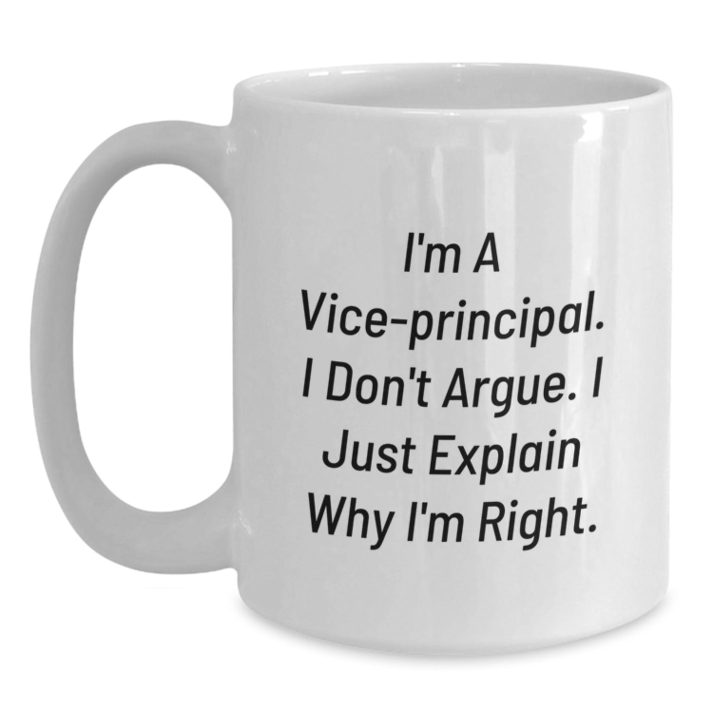 Funny Vice-principal Gifts, White Coffee Mug, 'I'm A Vice-principal. I Don't Argue. I Just Explain Why I'm Right.' for Graduation, Gifts from Friends, Gifts for Vice-principal - Main