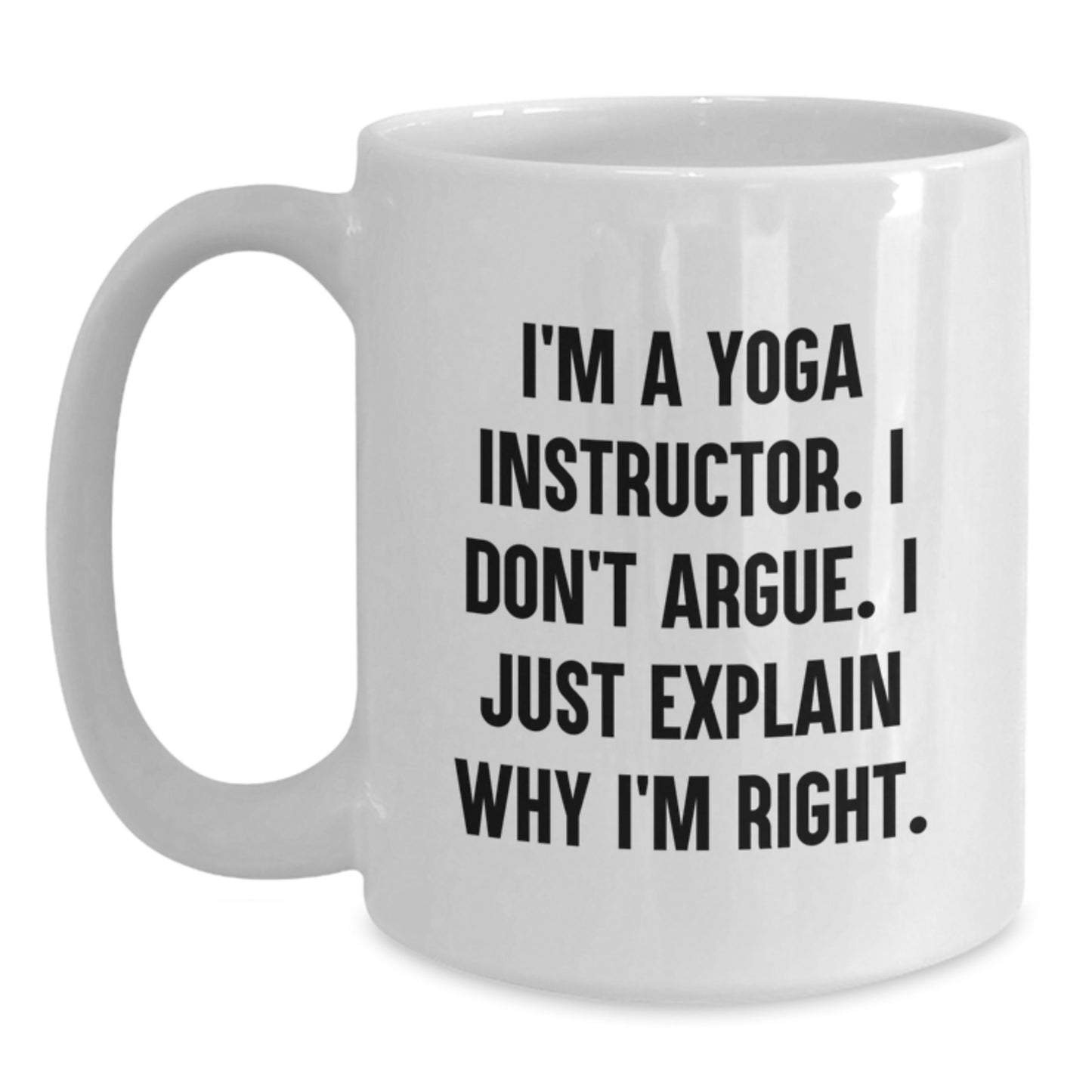 Funny Yoga Instructor Gifts from Friends for Christmas Unique White Coffee Mugs with I'm A Yoga Instructor I Don't Argue I Just Explain Why I'm Right Quote - Main