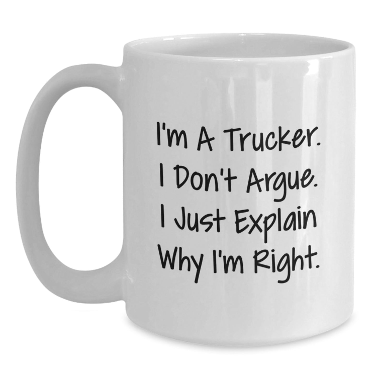 Funny Trucker Gifts for Men, White Coffee Mug with I'm A Trucker. I Don't Argue. I Just Explain Why I'm Right., Gifts from Family to Trucker, Graduation Unique Gifts, Trucker White Coffee Mug - Main
