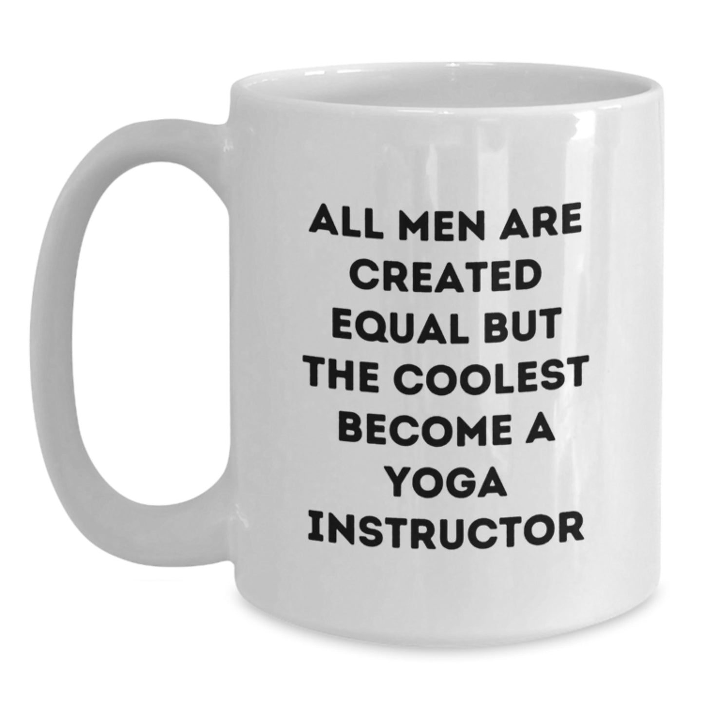 Funny Gifts from Men, Gifts for Yoga Instructor, White Coffee Mug, All Men Are Created Equal But The Coolest Become A Yoga Instructor - Main