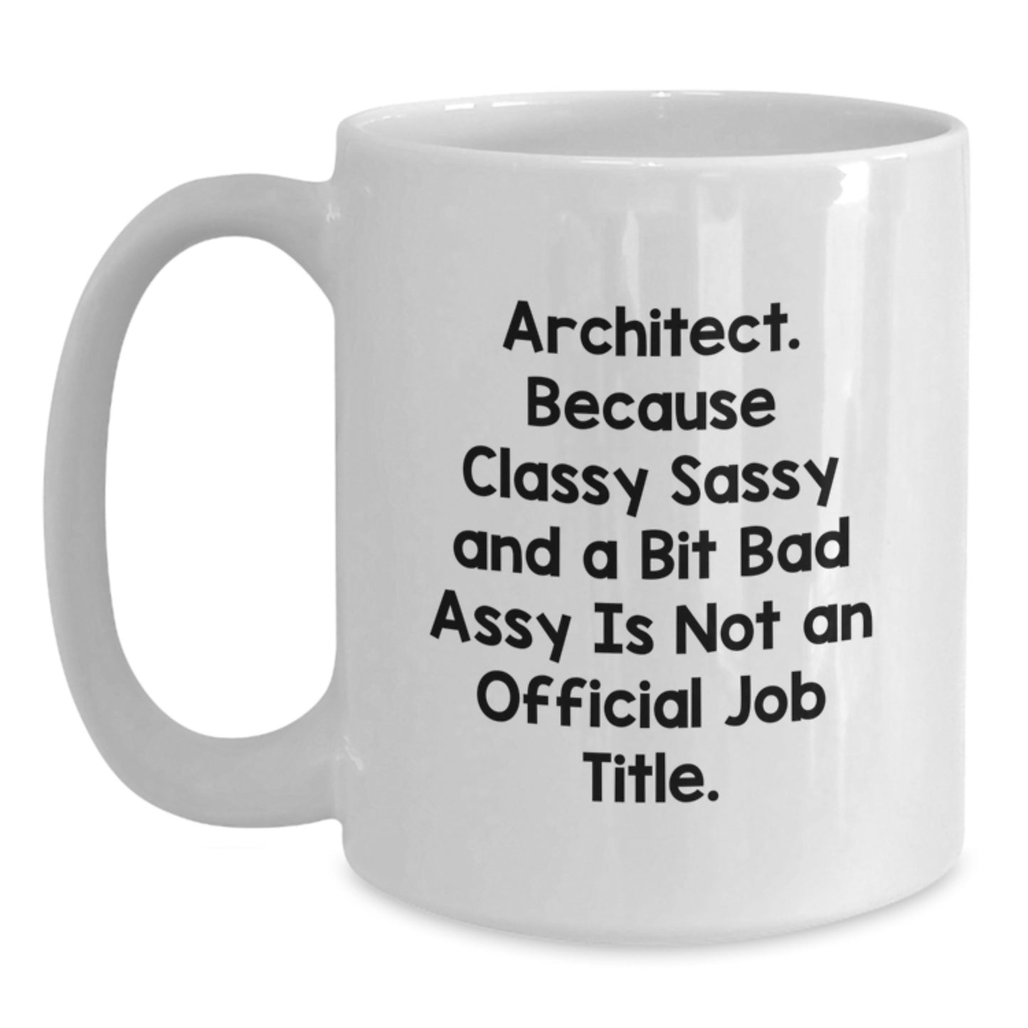 Funny Architect Gifts - White Coffee Mug, 'Architect. Because Classy Sassy And A Bit Fearlessy Is Not An Official Job Title.' - Christmas Unique Gifts for Men, Women, Friends, Coworkers, Family - Main