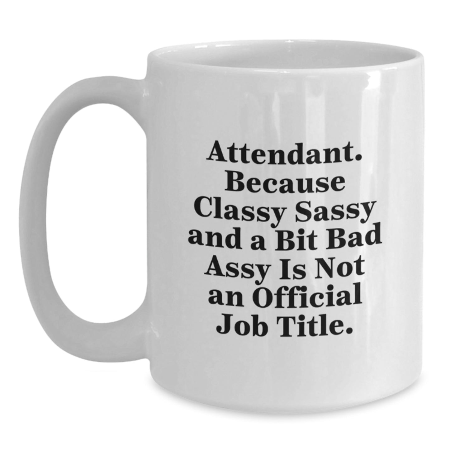 Funny Attendant Gifts, White Coffee Mug for Graduation, 'Attendant. Because Classy Sassy And A Bit Fearlessy Is Not An Official Job Title.', Gifts from Family to Attendant - Main