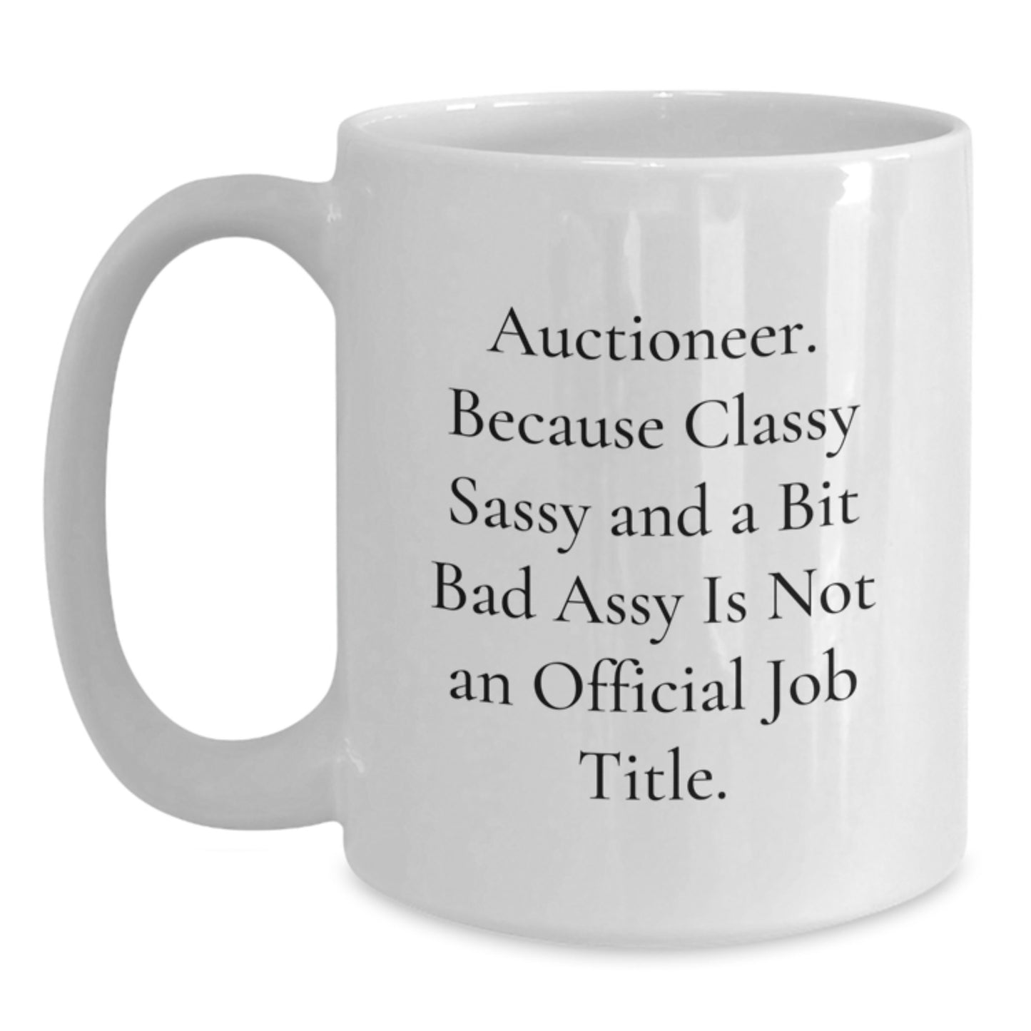 Auctioneer Gifts from Friends to Classy Sassy Auctioneers, Funny White Coffee Mug for Graduation, 'Auctioneer. Because Classy Sassy And A Bit Fearlessy Is Not An Official Job Title.' - Main