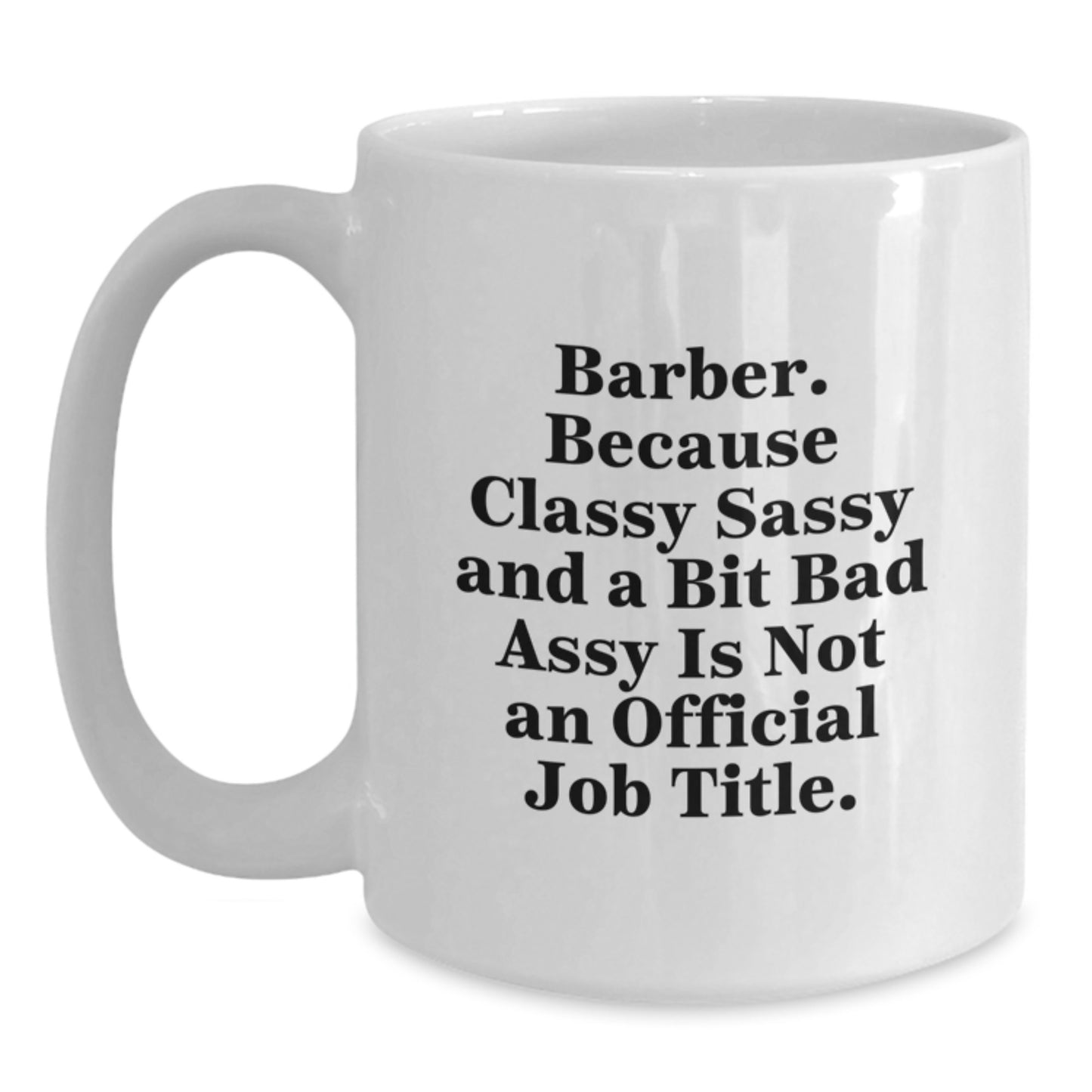 Funny Barber Gifts for Men, Unique White Coffee Mug, 'Barber. Because Classy Sassy And A Bit Fearlessy Is Not An Official Job Title.' - Main
