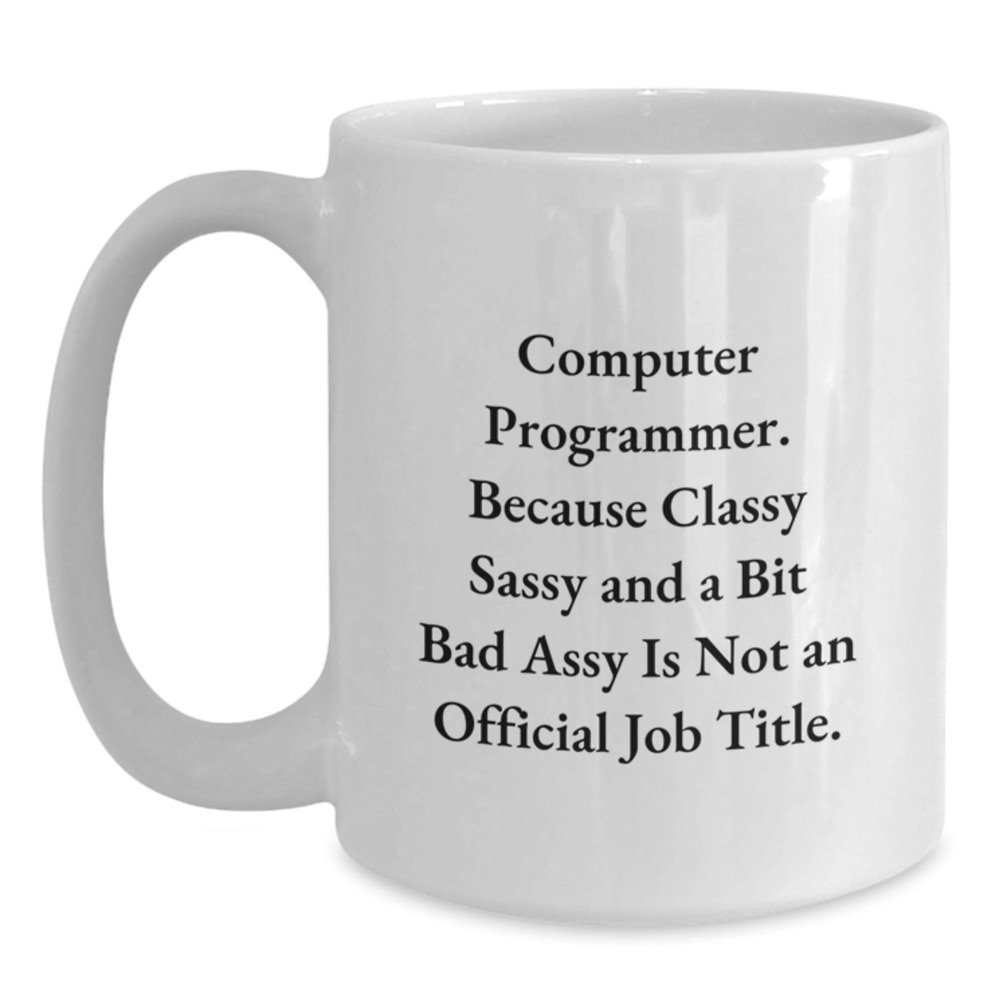 Funny Computer Programmer Gifts, 'Computer Programmer. Because Classy Sassy And A Bit Fearlessy Is Not An Official Job Title.' White Coffee Mug, Gifts from Family to Computer Programmer - Main